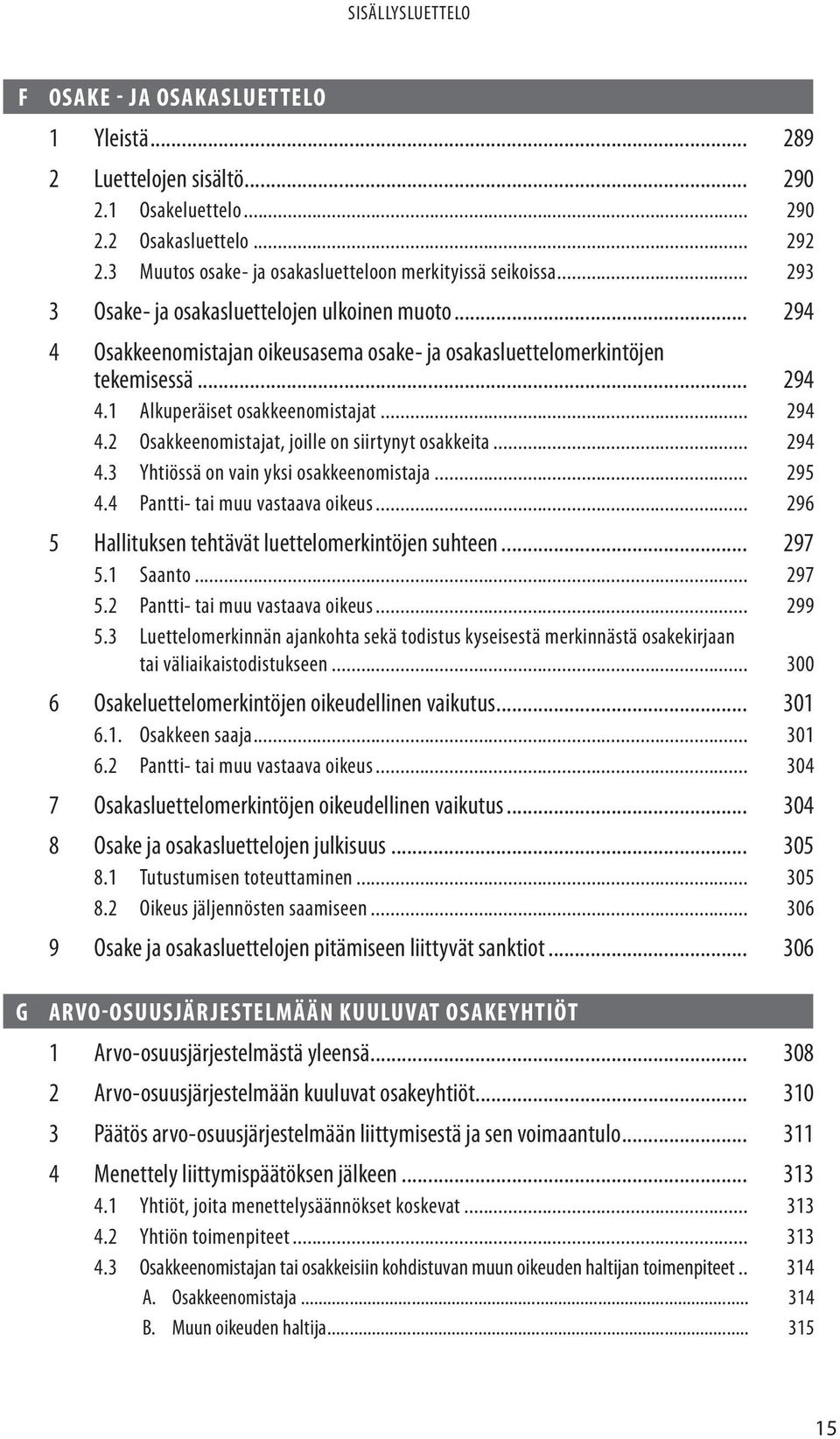 .. 294 4.3 Yhtiössä on vain yksi osakkeenomistaja... 295 4.4 Pantti- tai muu vastaava oikeus... 296 5 Hallituksen tehtävät luettelomerkintöjen suhteen... 297 5.1 Saanto... 297 5.2 Pantti- tai muu vastaava oikeus.