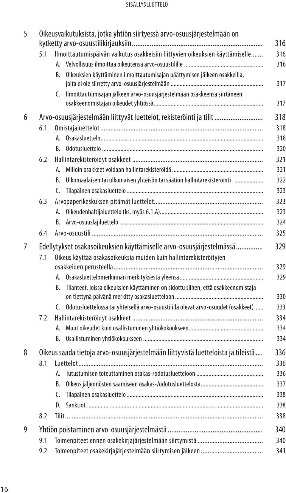 Ilmoittautumisajan jälkeen arvo-osuusjärjestelmään osakkeensa siirtäneen osakkeenomistajan oikeudet yhtiössä... 317 6 Arvo-osuusjärjestelmään liittyvät luettelot, rekisteröinti ja tilit... 318 6.