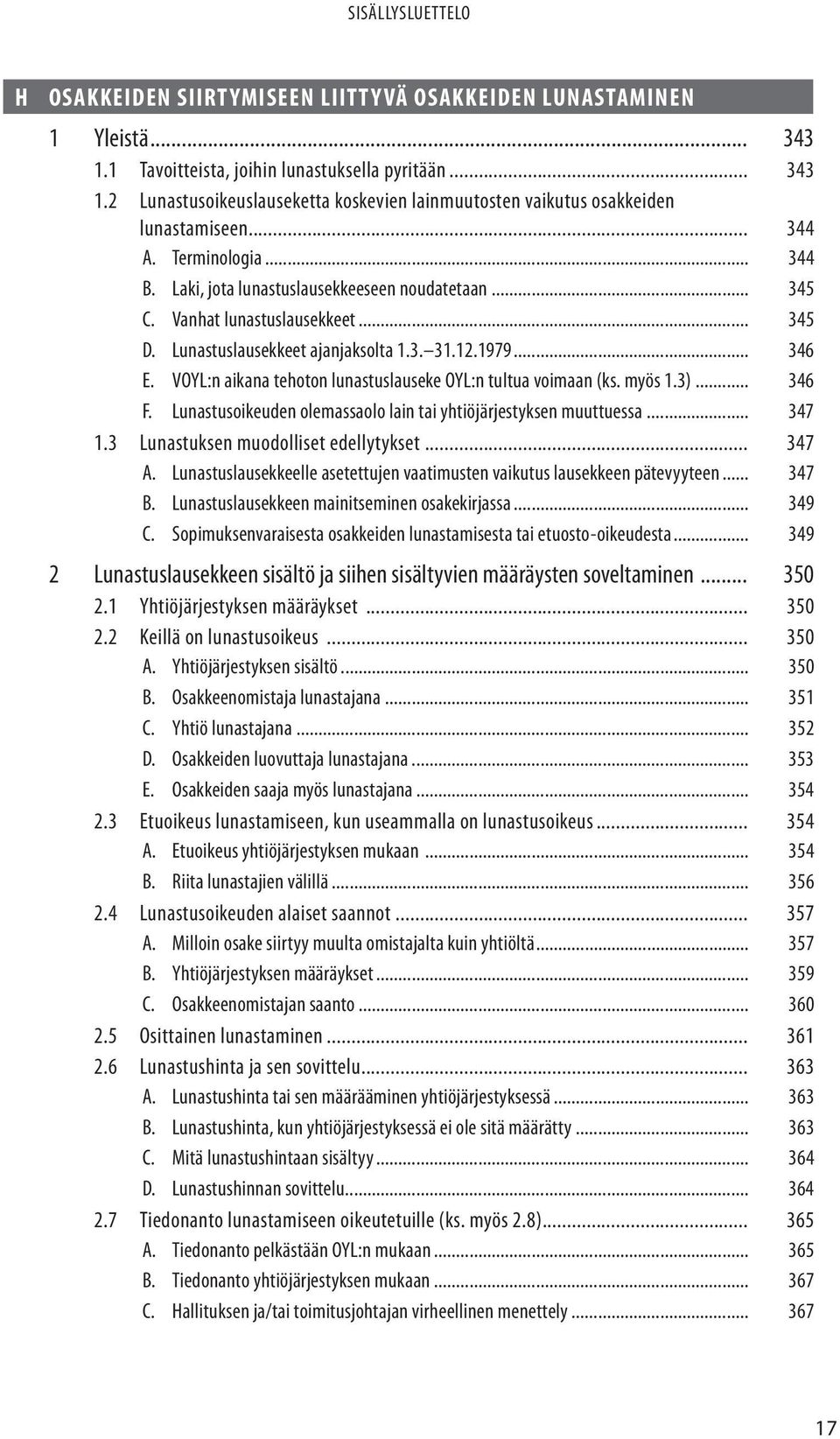 VOYL:n aikana tehoton lunastuslauseke OYL:n tultua voimaan (ks. myös 1.3)... 346 F. Lunastusoikeuden olemassaolo lain tai yhtiöjärjestyksen muuttuessa... 347 1.3 Lunastuksen muodolliset edellytykset.