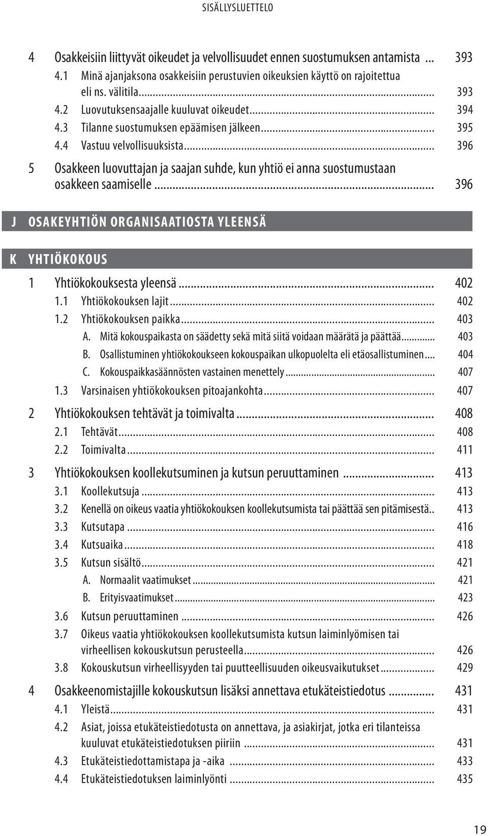 .. 396 J Osakeyhtiön organisaatiosta yleensä K Yhtiökokous 1 Yhtiökokouksesta yleensä... 402 1.1 Yhtiökokouksen lajit... 402 1.2 Yhtiökokouksen paikka... 403 A.