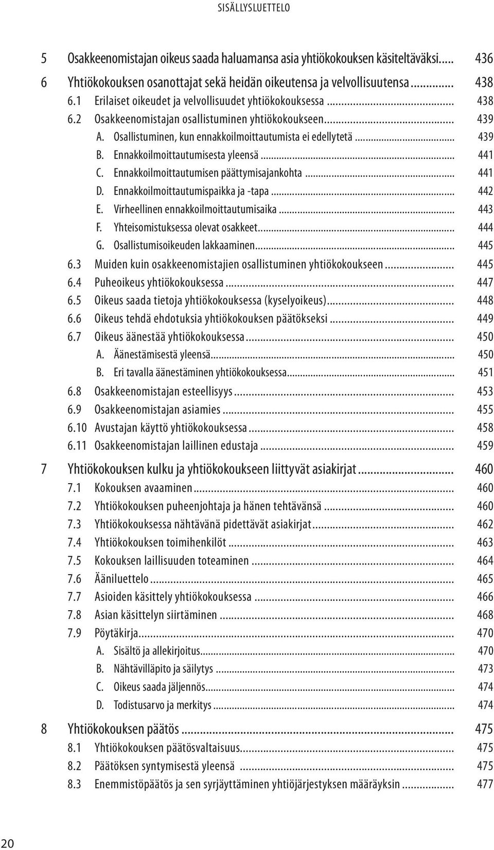 Ennakkoilmoittautumisesta yleensä... 441 C. Ennakkoilmoittautumisen päättymisajankohta... 441 D. Ennakkoilmoittautumispaikka ja -tapa... 442 E. Virheellinen ennakkoilmoittautumisaika... 443 F.