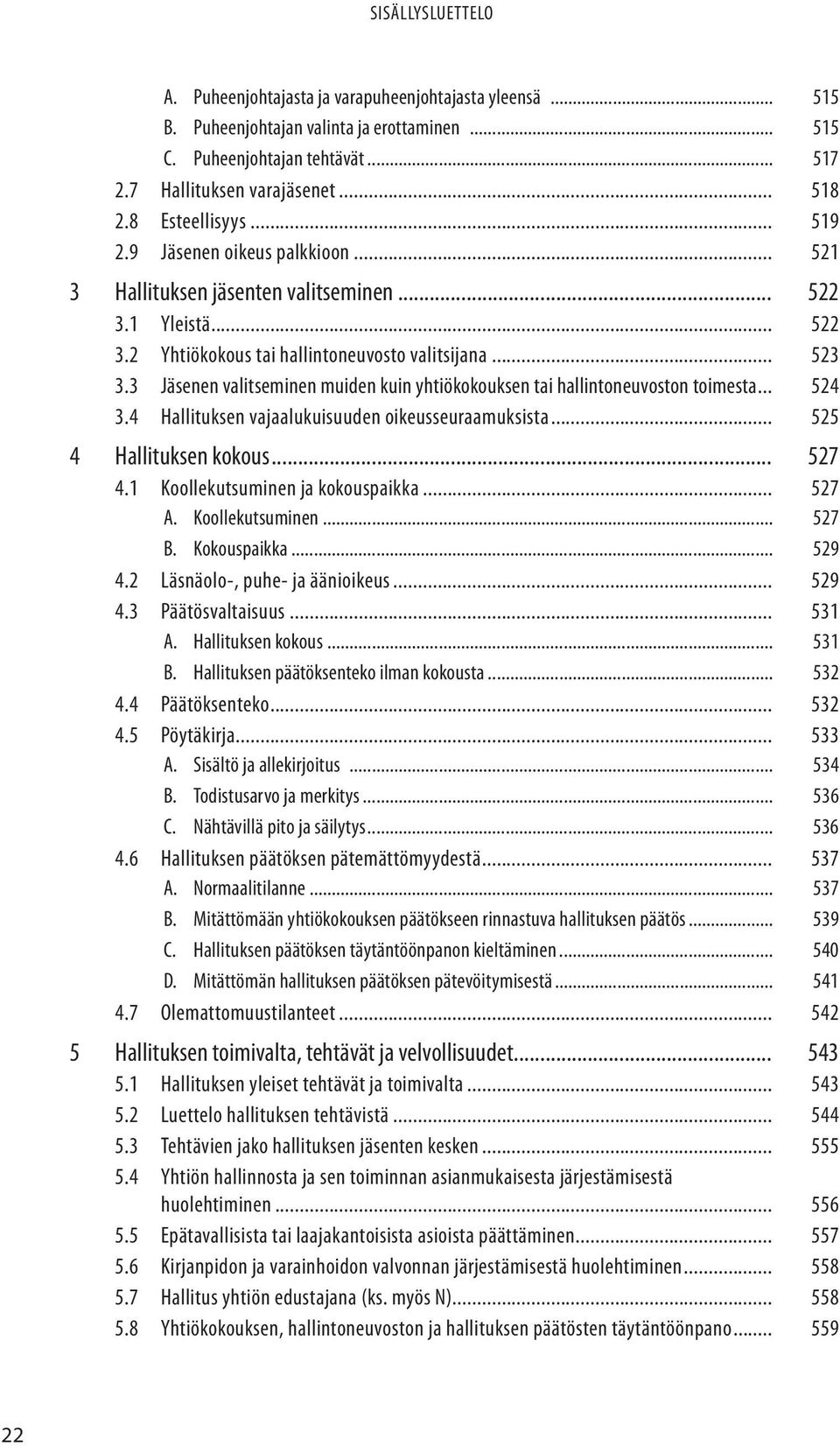 3 Jäsenen valitseminen muiden kuin yhtiökokouksen tai hallintoneuvoston toimesta... 524 3.4 Hallituksen vajaalukuisuuden oikeusseuraamuksista... 525 4 Hallituksen kokous... 527 4.