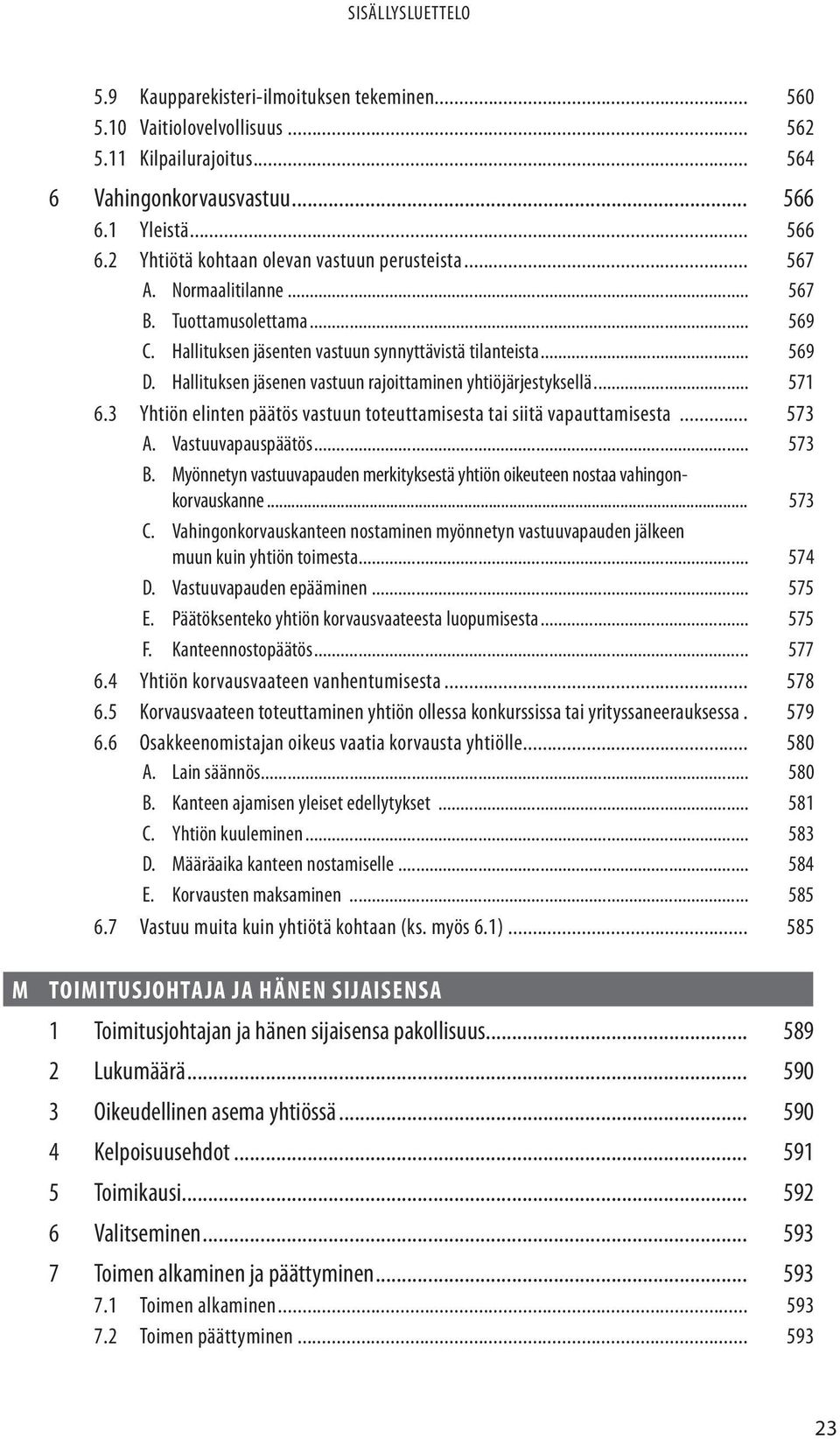 3 Yhtiön elinten päätös vastuun toteuttamisesta tai siitä vapauttamisesta... 573 A. Vastuuvapauspäätös... 573 B. Myönnetyn vastuuvapauden merkityksestä yhtiön oikeuteen nostaa vahingonkorvauskanne.