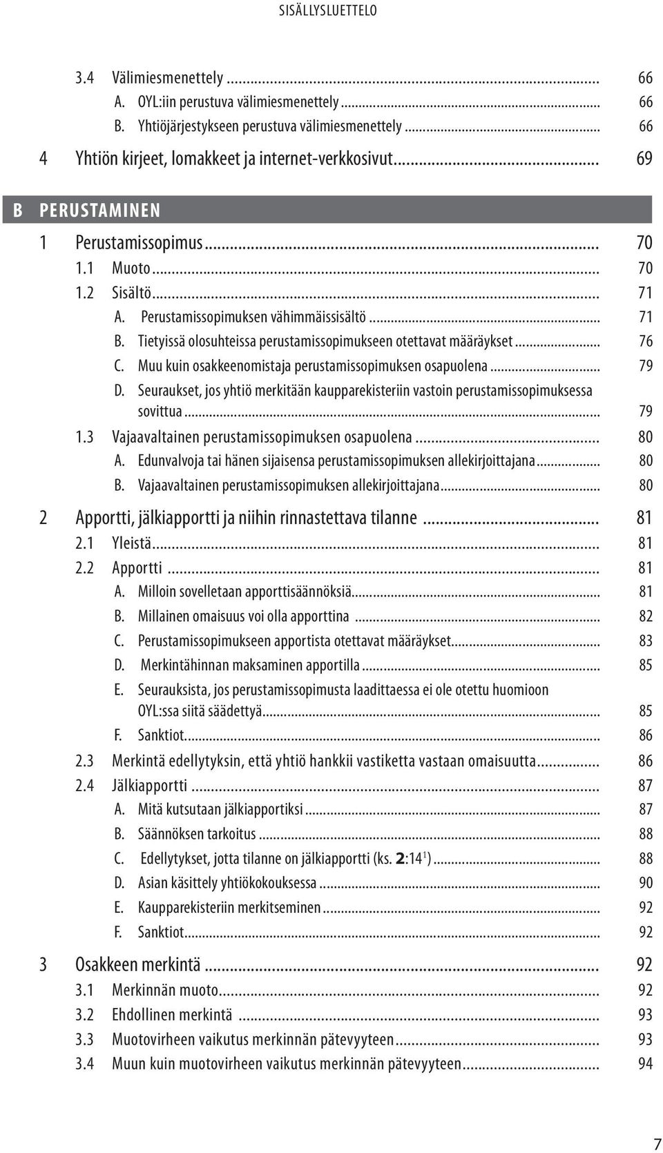 .. 76 C. Muu kuin osakkeenomistaja perustamissopimuksen osapuolena... 79 D. Seuraukset, jos yhtiö merkitään kaupparekisteriin vastoin perustamissopimuksessa sovittua... 79 1.