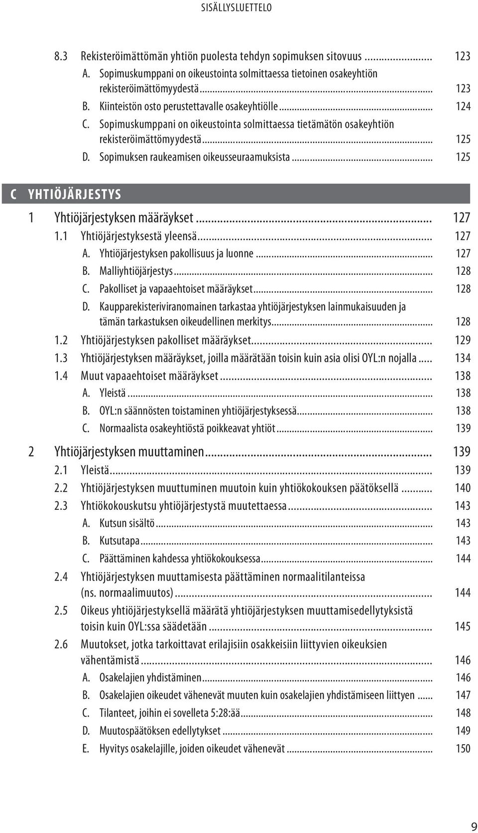 Sopimuksen raukeamisen oikeusseuraamuksista... 125 C Yhtiöjärjestys 1 Yhtiöjärjestyksen määräykset... 127 1.1 Yhtiöjärjestyksestä yleensä... 127 A. Yhtiöjärjestyksen pakollisuus ja luonne... 127 B.