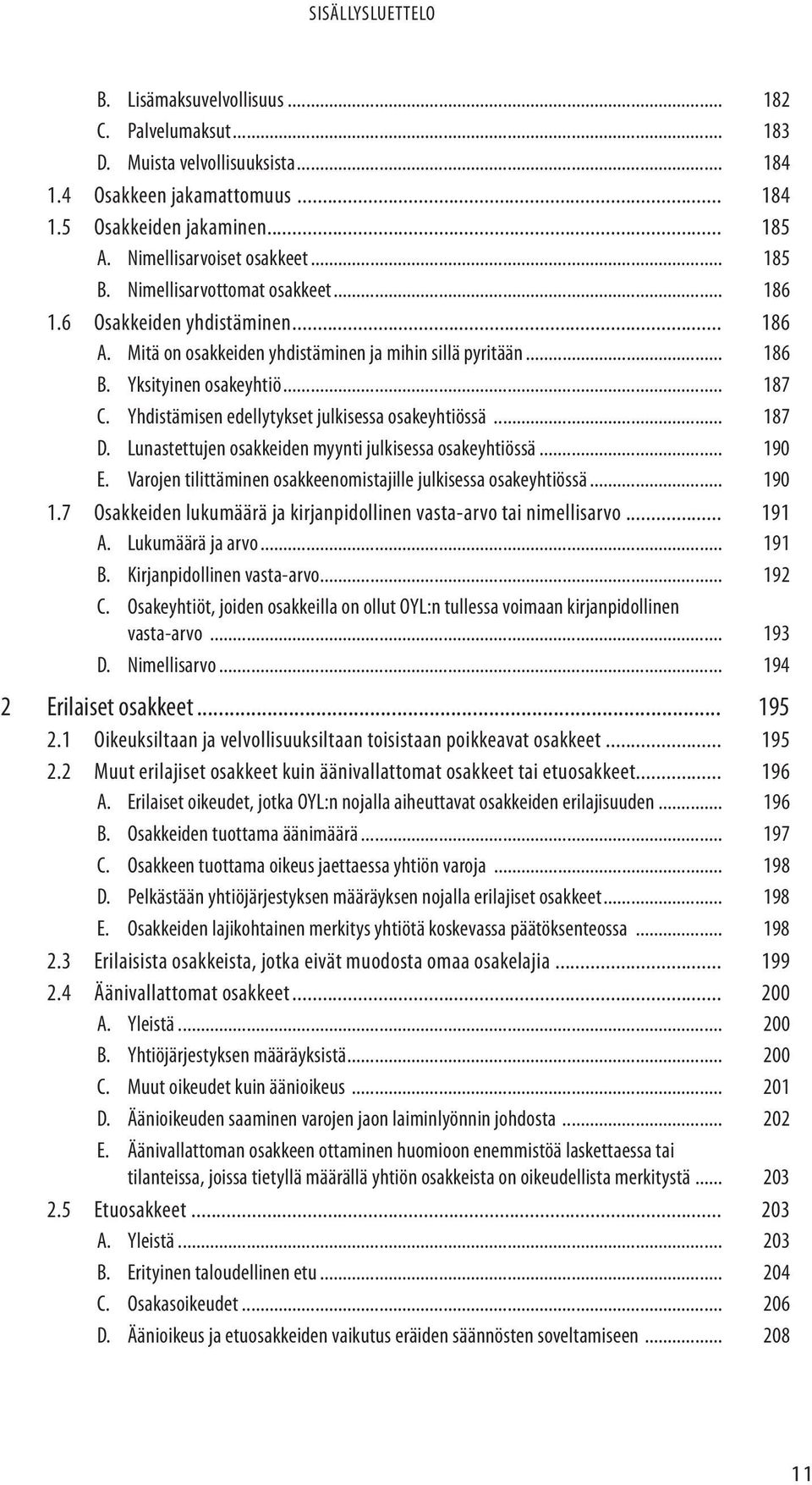 Yhdistämisen edellytykset julkisessa osakeyhtiössä... 187 D. Lunastettujen osakkeiden myynti julkisessa osakeyhtiössä... 190 E. Varojen tilittäminen osakkeenomistajille julkisessa osakeyhtiössä.