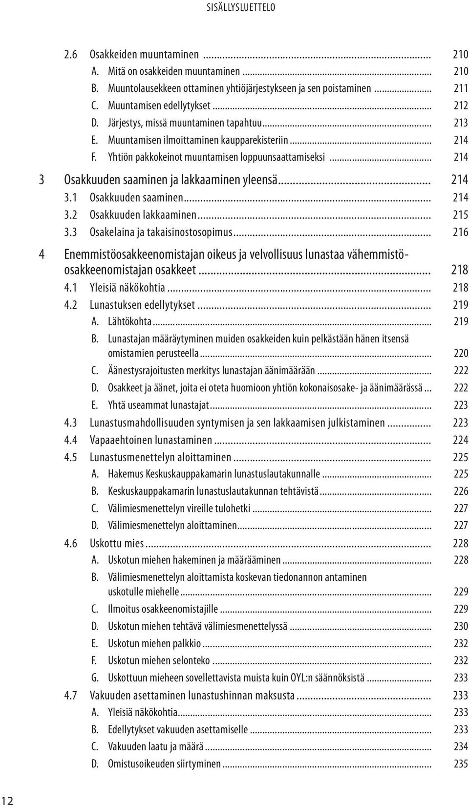 .. 214 3 Osakkuuden saaminen ja lakkaaminen yleensä... 214 3.1 Osakkuuden saaminen... 214 3.2 Osakkuuden lakkaaminen... 215 3.3 Osakelaina ja takaisinostosopimus.