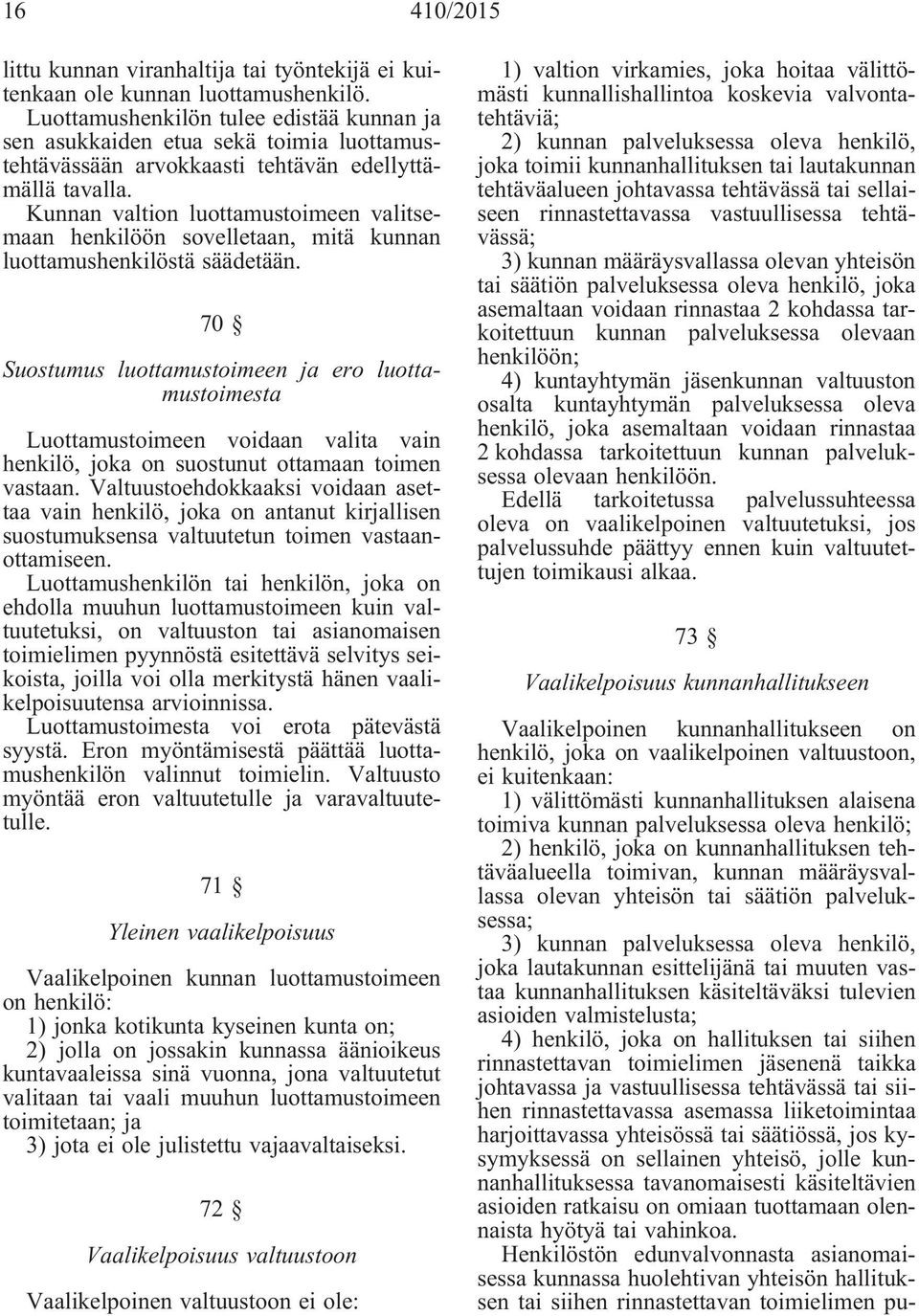 Kunnan valtion luottamustoimeen valitsemaan henkilöön sovelletaan, mitä kunnan luottamushenkilöstä säädetään.