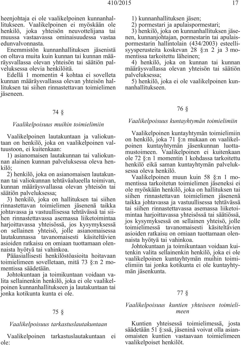 Edellä 1 momentin 4 kohtaa ei sovelleta kunnan määräysvallassa olevan yhteisön hallituksen tai siihen rinnastettavan toimielimen jäseneen.