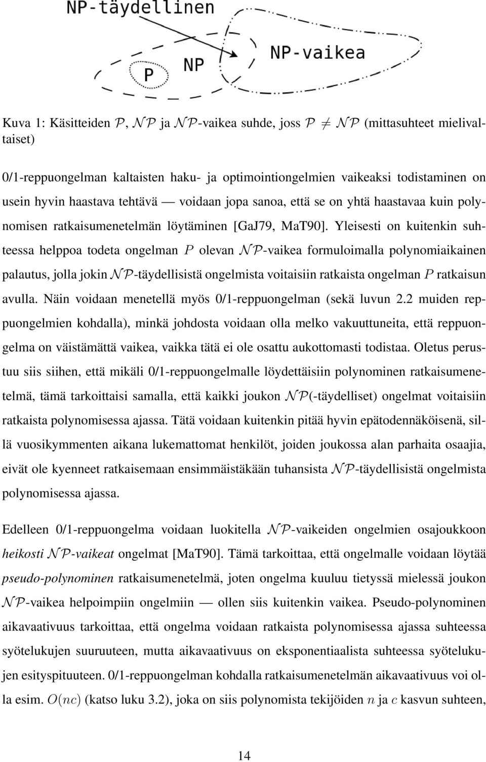 Yleisesti on kuitenkin suhteessa helppoa todeta ongelman P olevan N P-vaikea formuloimalla polynomiaikainen palautus, jolla jokin N P-täydellisistä ongelmista voitaisiin ratkaista ongelman P