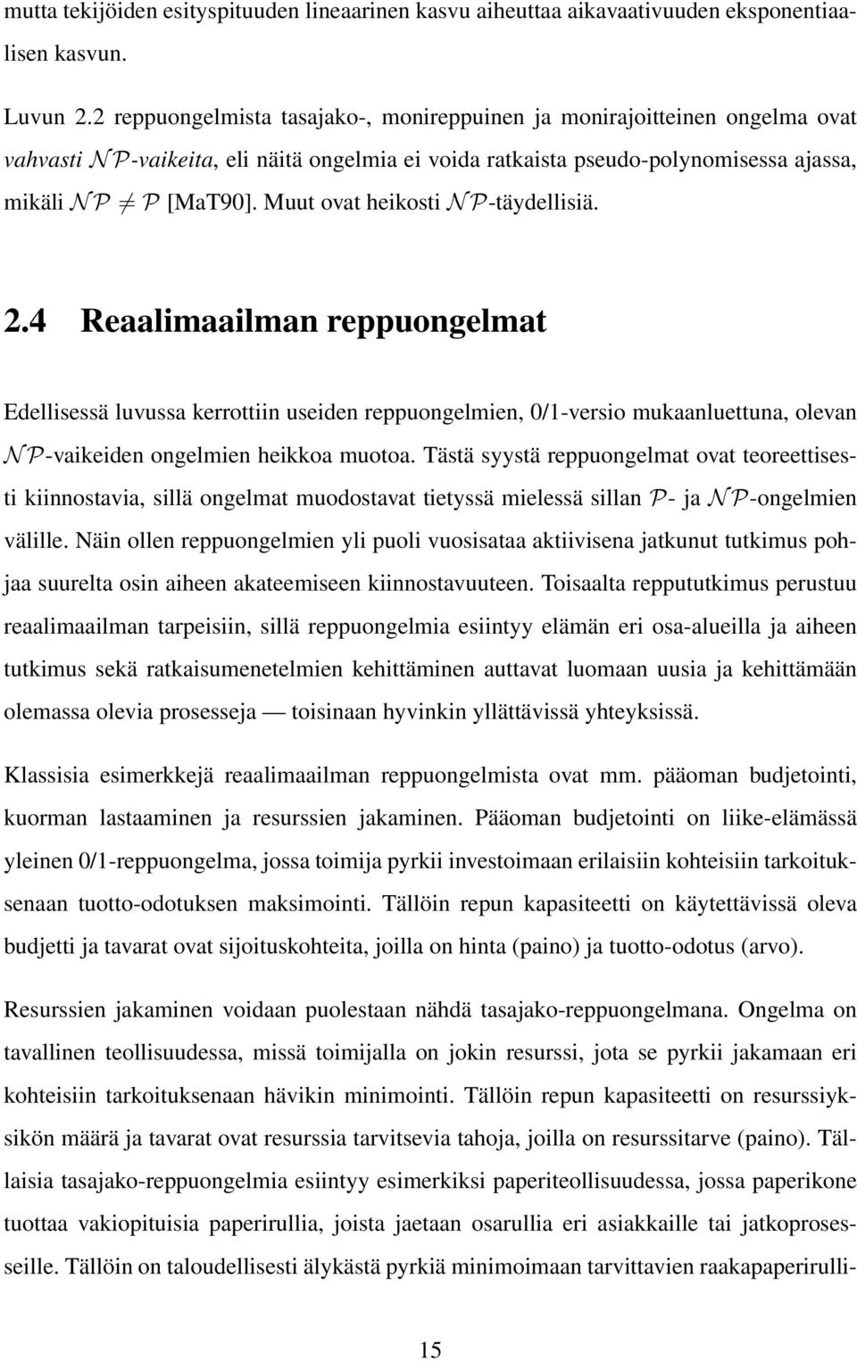 Muut ovat heikosti N P-täydellisiä. 2.4 Reaalimaailman reppuongelmat Edellisessä luvussa kerrottiin useiden reppuongelmien, 0/1-versio mukaanluettuna, olevan N P-vaikeiden ongelmien heikkoa muotoa.