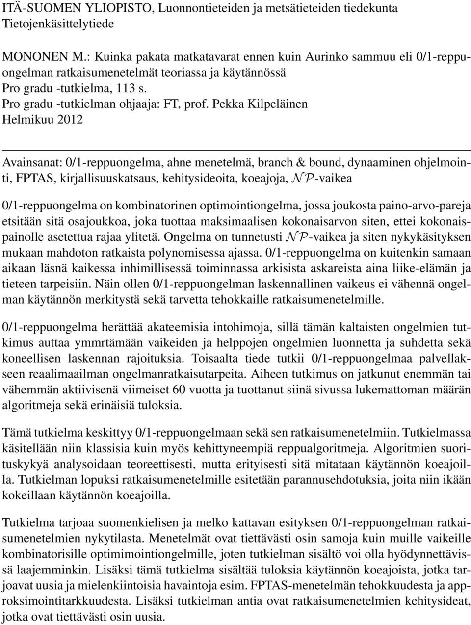 Pekka Kilpeläinen Helmikuu 2012 Avainsanat: 0/1-reppuongelma, ahne menetelmä, branch & bound, dynaaminen ohjelmointi, FPTAS, kirjallisuuskatsaus, kehitysideoita, koeajoja, N P-vaikea 0/1-reppuongelma