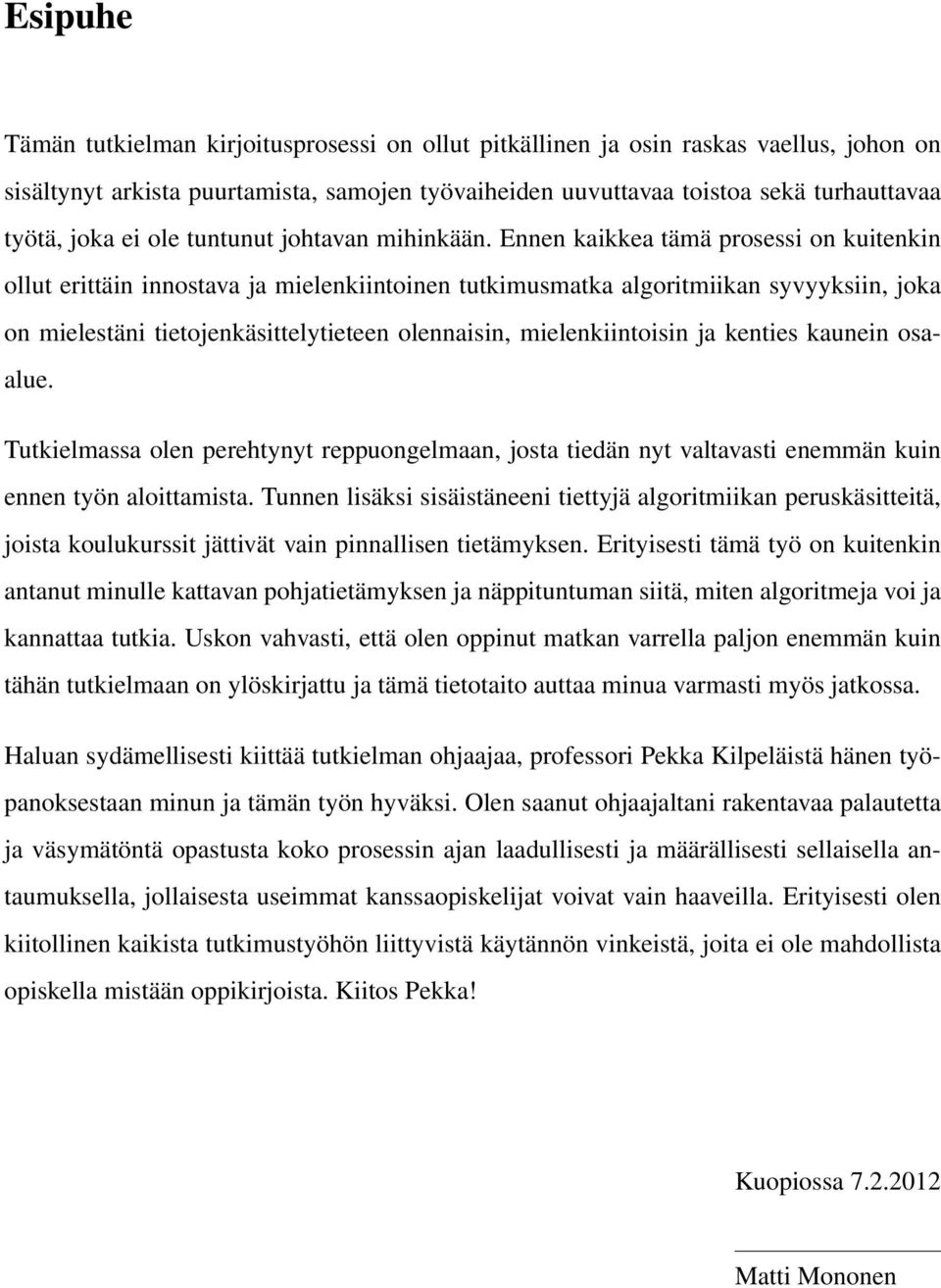 Ennen kaikkea tämä prosessi on kuitenkin ollut erittäin innostava ja mielenkiintoinen tutkimusmatka algoritmiikan syvyyksiin, joka on mielestäni tietojenkäsittelytieteen olennaisin, mielenkiintoisin