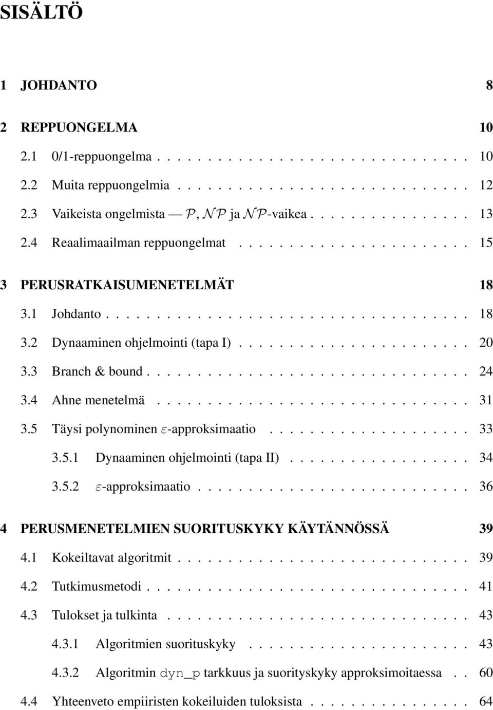 ...................... 20 3.3 Branch & bound................................ 24 3.4 Ahne menetelmä............................... 31 3.5 Täysi polynominen ε-approksimaatio.................... 33 3.5.1 Dynaaminen ohjelmointi (tapa II).