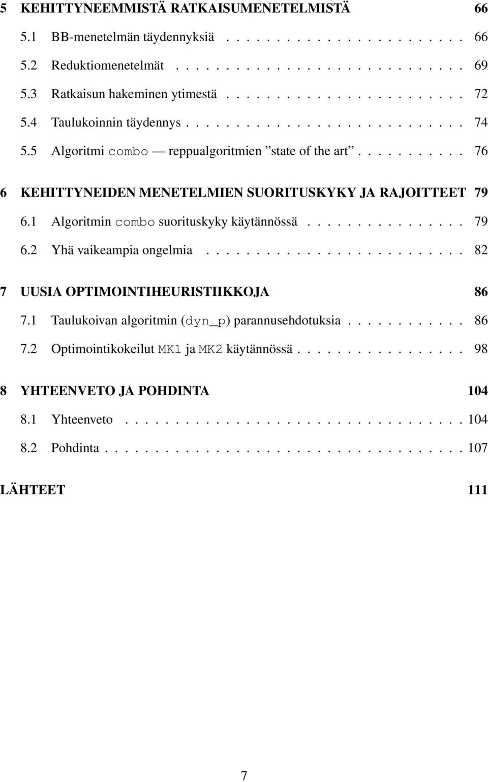 1 Algoritmin combo suorituskyky käytännössä................ 79 6.2 Yhä vaikeampia ongelmia.......................... 82 7 UUSIA OPTIMOINTIHEURISTIIKKOJA 86 7.