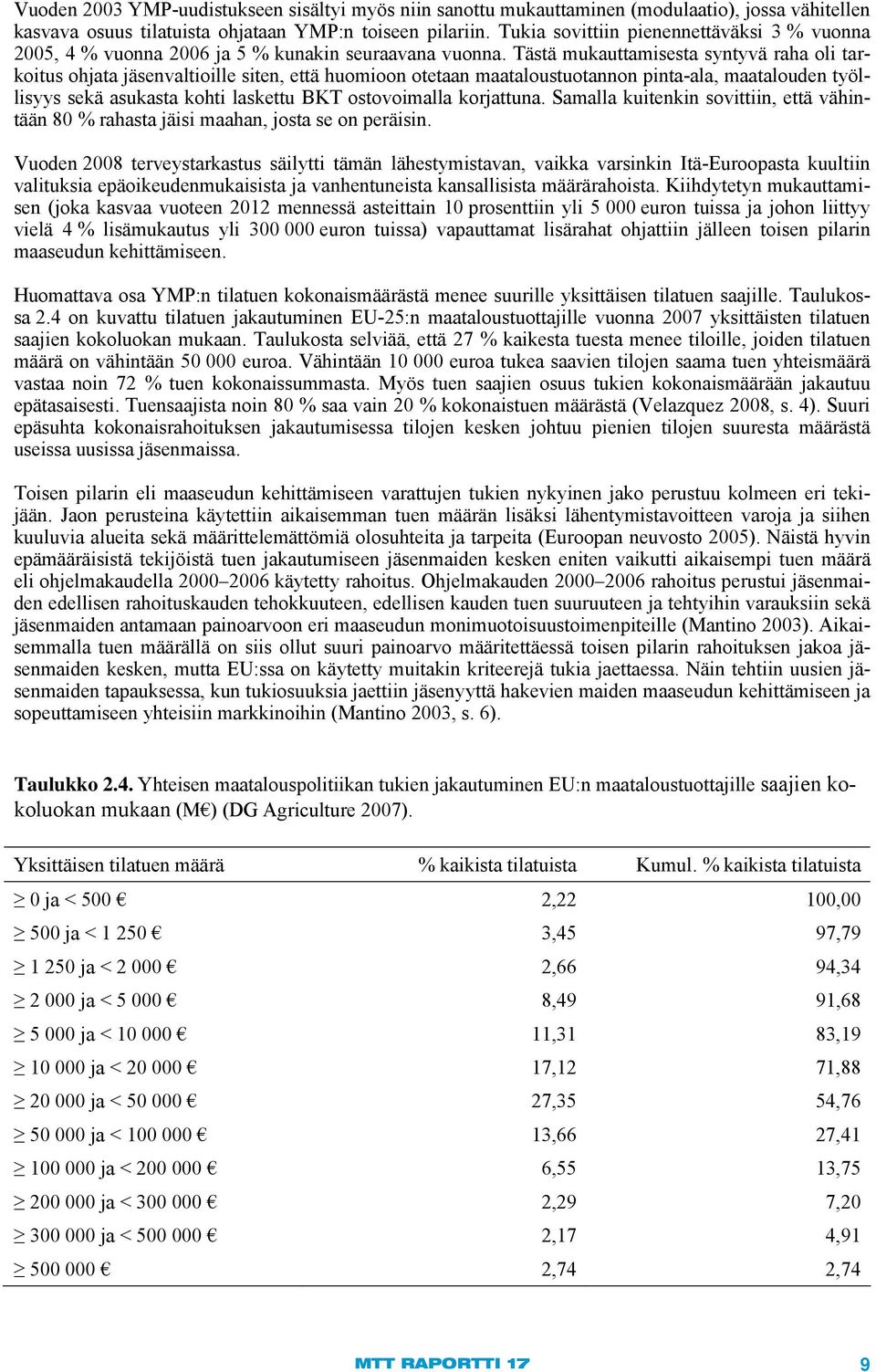 Tästä mukauttamisesta syntyvä raha oli tarkoitus ohjata jäsenvaltioille siten, että huomioon otetaan maataloustuotannon pinta-ala, maatalouden työllisyys sekä asukasta kohti laskettu BKT ostovoimalla