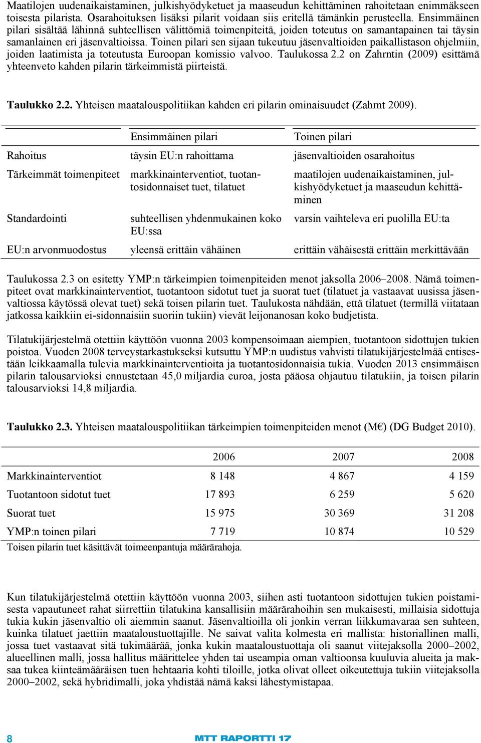 Toinen pilari sen sijaan tukeutuu jäsenvaltioiden paikallistason ohjelmiin, joiden laatimista ja toteutusta Euroopan komissio valvoo. Taulukossa 2.