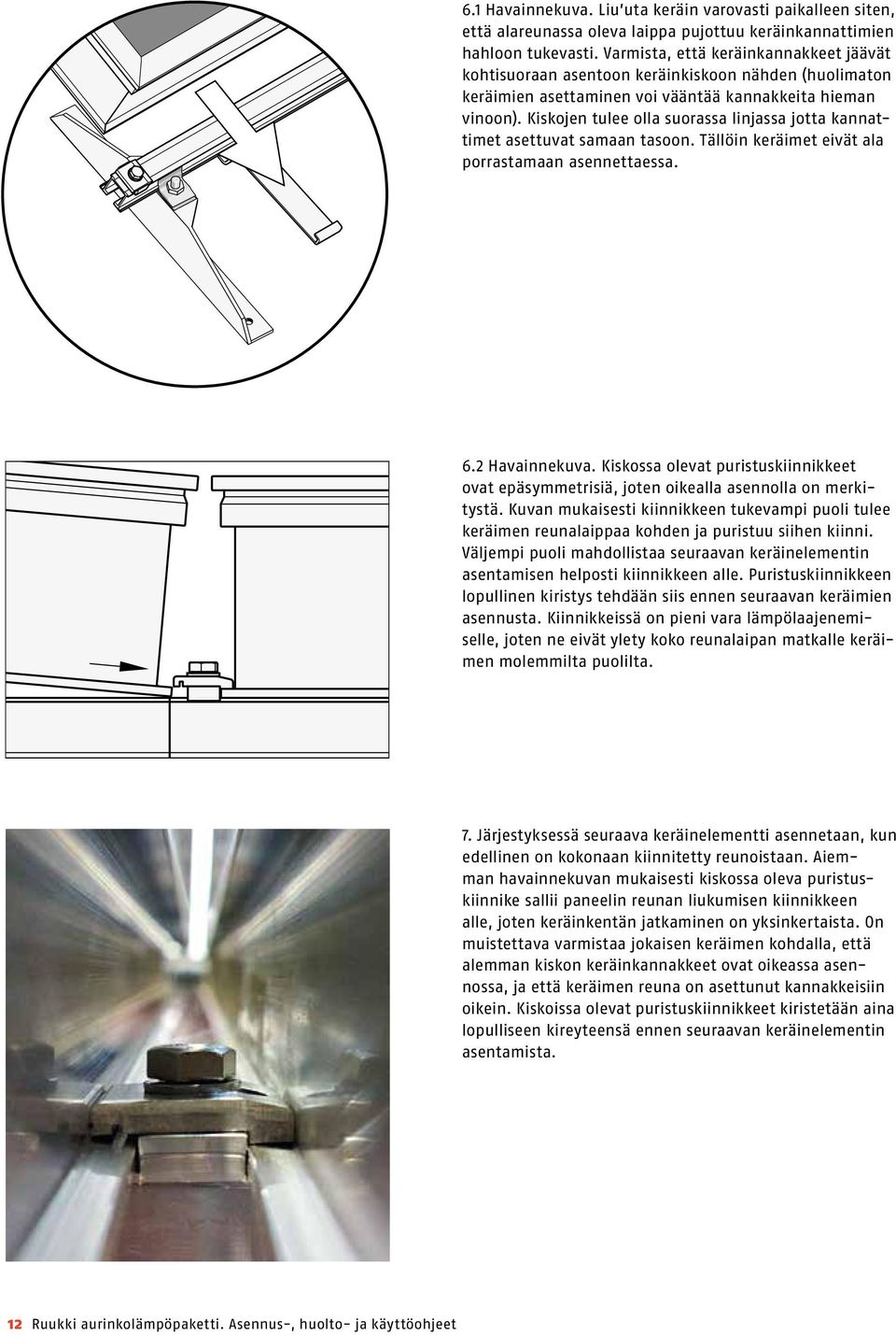 Kiskojen tulee olla suorassa linjassa jotta kannattimet asettuvat samaan tasoon. Tällöin keräimet eivät ala porrastamaan asennettaessa. 6.2 Havainnekuva.