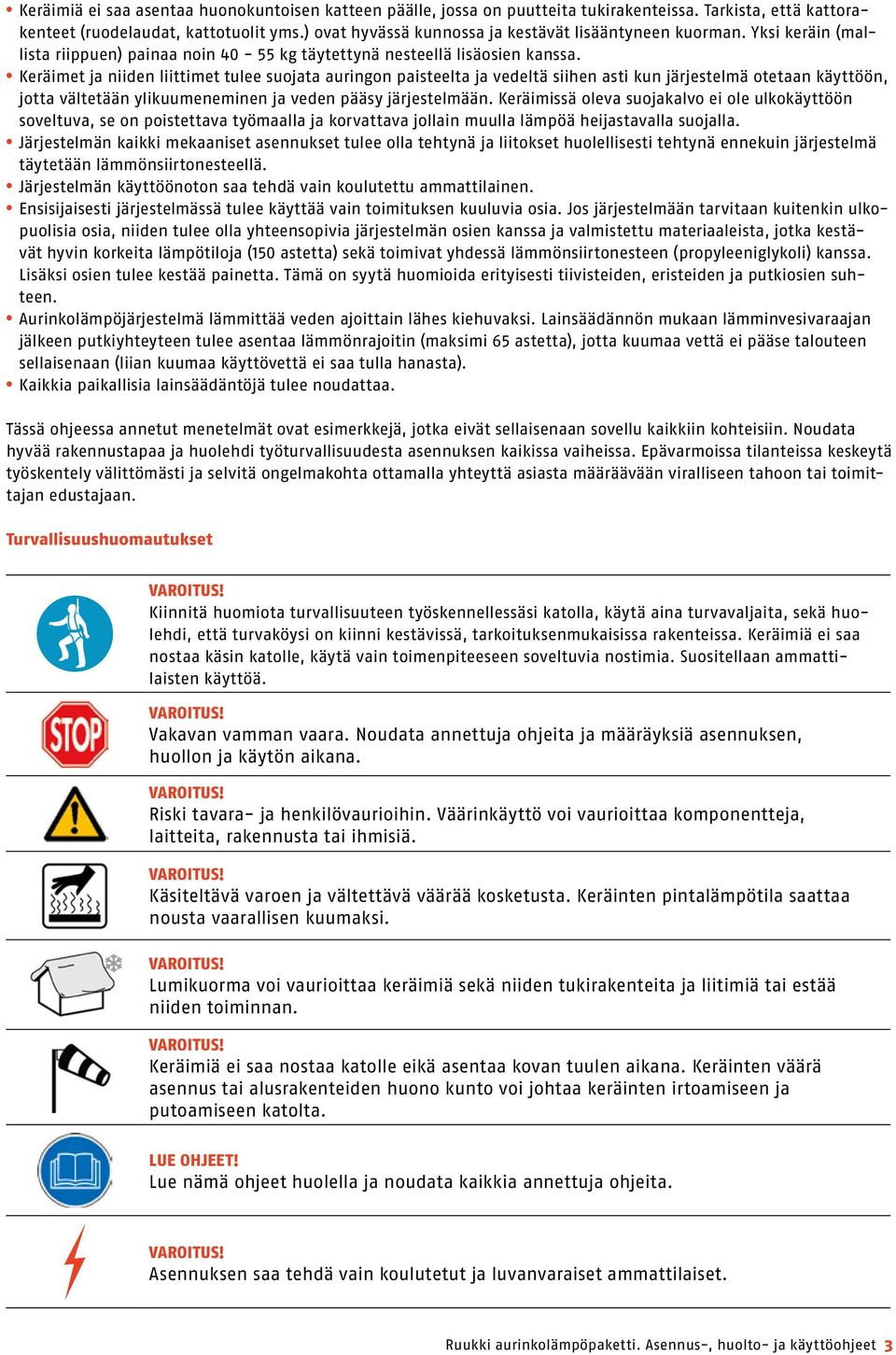 Keräimet ja niiden liittimet tulee suojata auringon paisteelta ja vedeltä siihen asti kun järjestelmä otetaan käyttöön, jotta vältetään ylikuumeneminen ja veden pääsy järjestelmään.