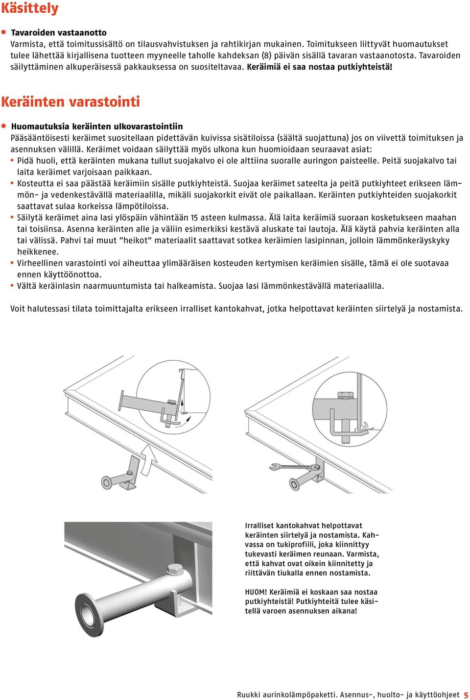 Tavaroiden säilyttäminen alkuperäisessä pakkauksessa on suositeltavaa. Keräimiä ei saa nostaa putkiyhteistä!