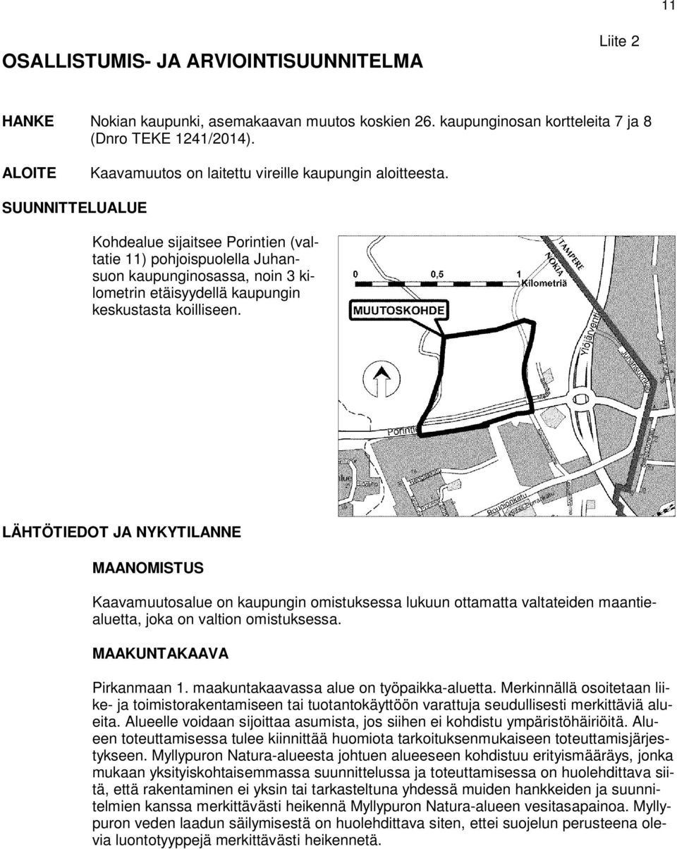 SUUNNITTELUALUE Kohdealue sijaitsee Porintien (valtatie 11) pohjoispuolella Juhansuon kaupunginosassa, noin 3 kilometrin etäisyydellä kaupungin keskustasta koilliseen.