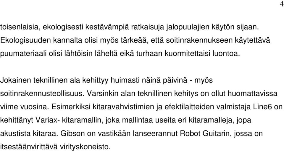 Jokainen teknillinen ala kehittyy huimasti näinä päivinä - myös soitinrakennusteollisuus. Varsinkin alan teknillinen kehitys on ollut huomattavissa viime vuosina.