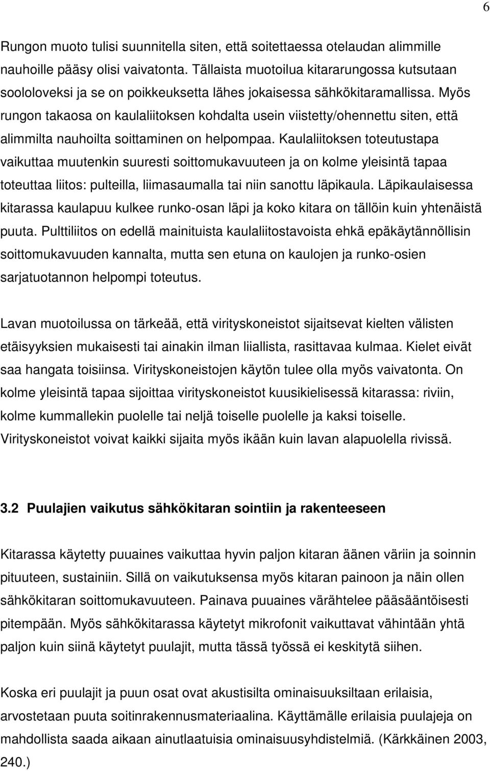 Myös rungon takaosa on kaulaliitoksen kohdalta usein viistetty/ohennettu siten, että alimmilta nauhoilta soittaminen on helpompaa.