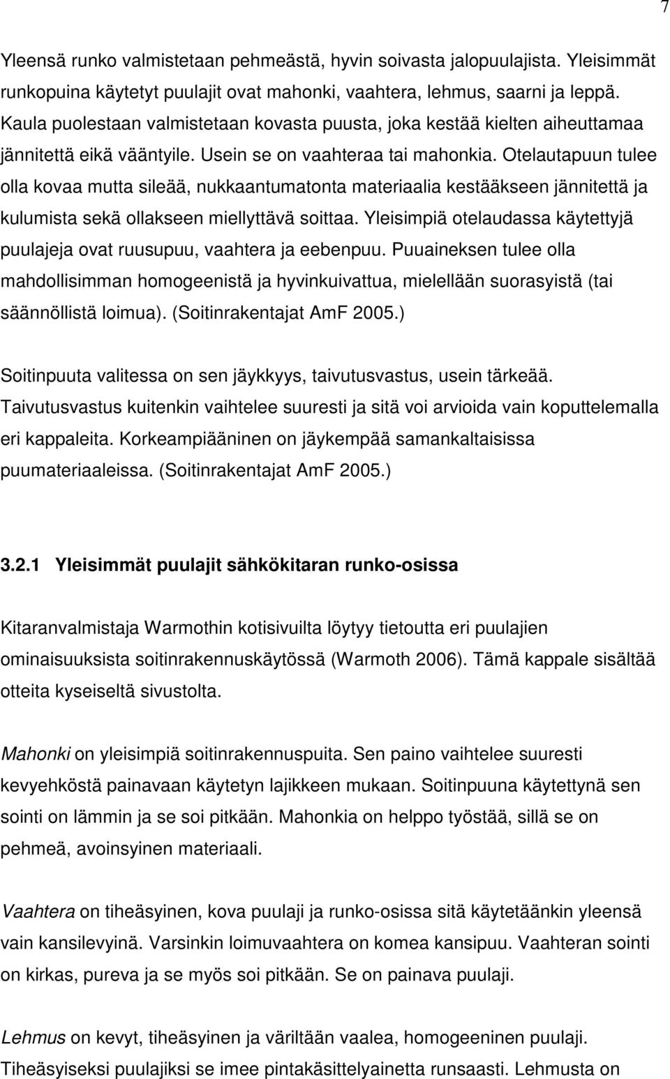 Otelautapuun tulee olla kovaa mutta sileää, nukkaantumatonta materiaalia kestääkseen jännitettä ja kulumista sekä ollakseen miellyttävä soittaa.