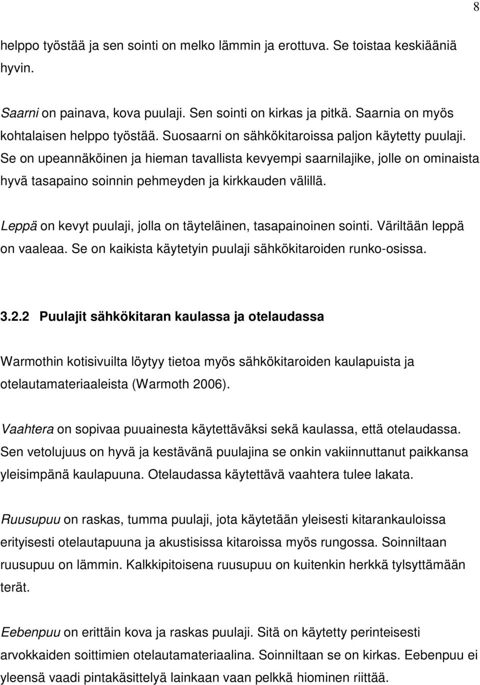 Leppä on kevyt puulaji, jolla on täyteläinen, tasapainoinen sointi. Väriltään leppä on vaaleaa. Se on kaikista käytetyin puulaji sähkökitaroiden runko-osissa. 3.2.