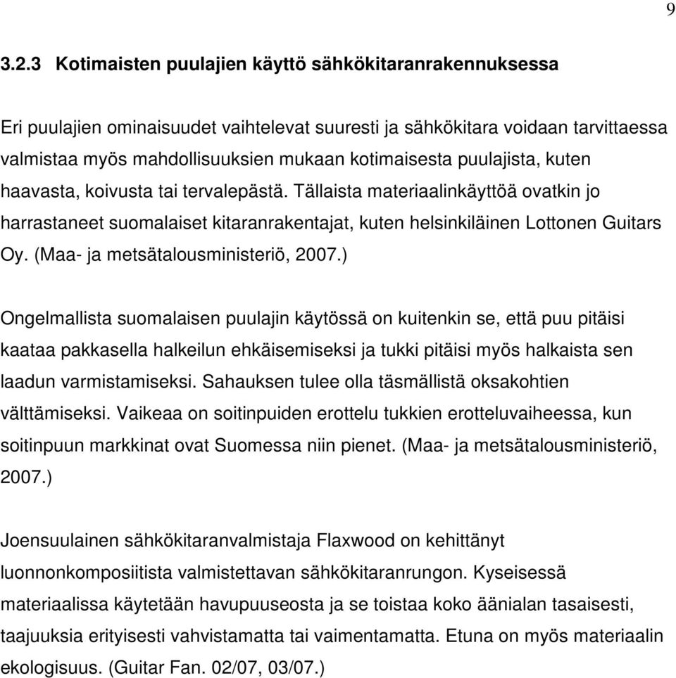 puulajista, kuten haavasta, koivusta tai tervalepästä. Tällaista materiaalinkäyttöä ovatkin jo harrastaneet suomalaiset kitaranrakentajat, kuten helsinkiläinen Lottonen Guitars Oy.