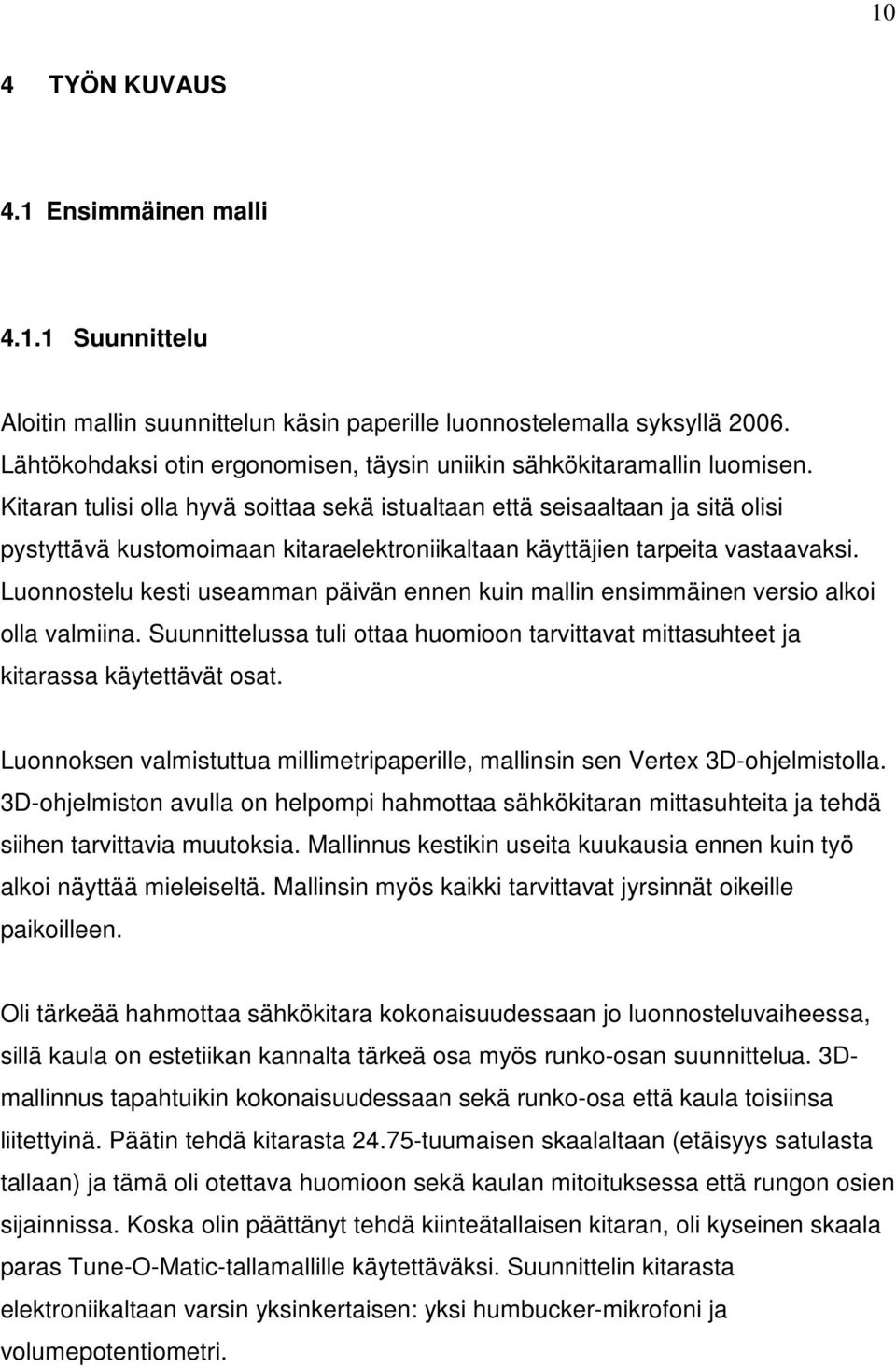 Kitaran tulisi olla hyvä soittaa sekä istualtaan että seisaaltaan ja sitä olisi pystyttävä kustomoimaan kitaraelektroniikaltaan käyttäjien tarpeita vastaavaksi.