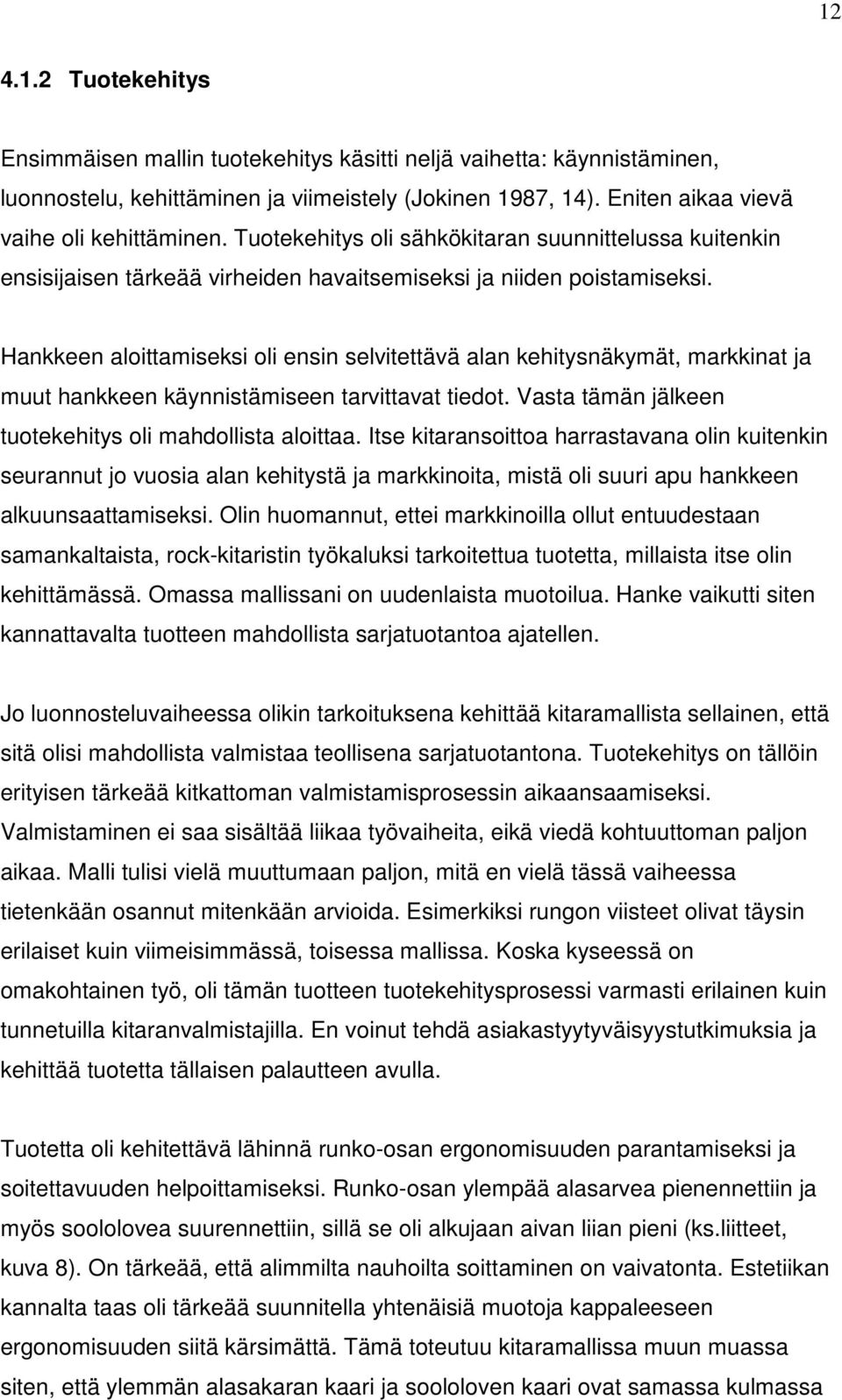 Hankkeen aloittamiseksi oli ensin selvitettävä alan kehitysnäkymät, markkinat ja muut hankkeen käynnistämiseen tarvittavat tiedot. Vasta tämän jälkeen tuotekehitys oli mahdollista aloittaa.