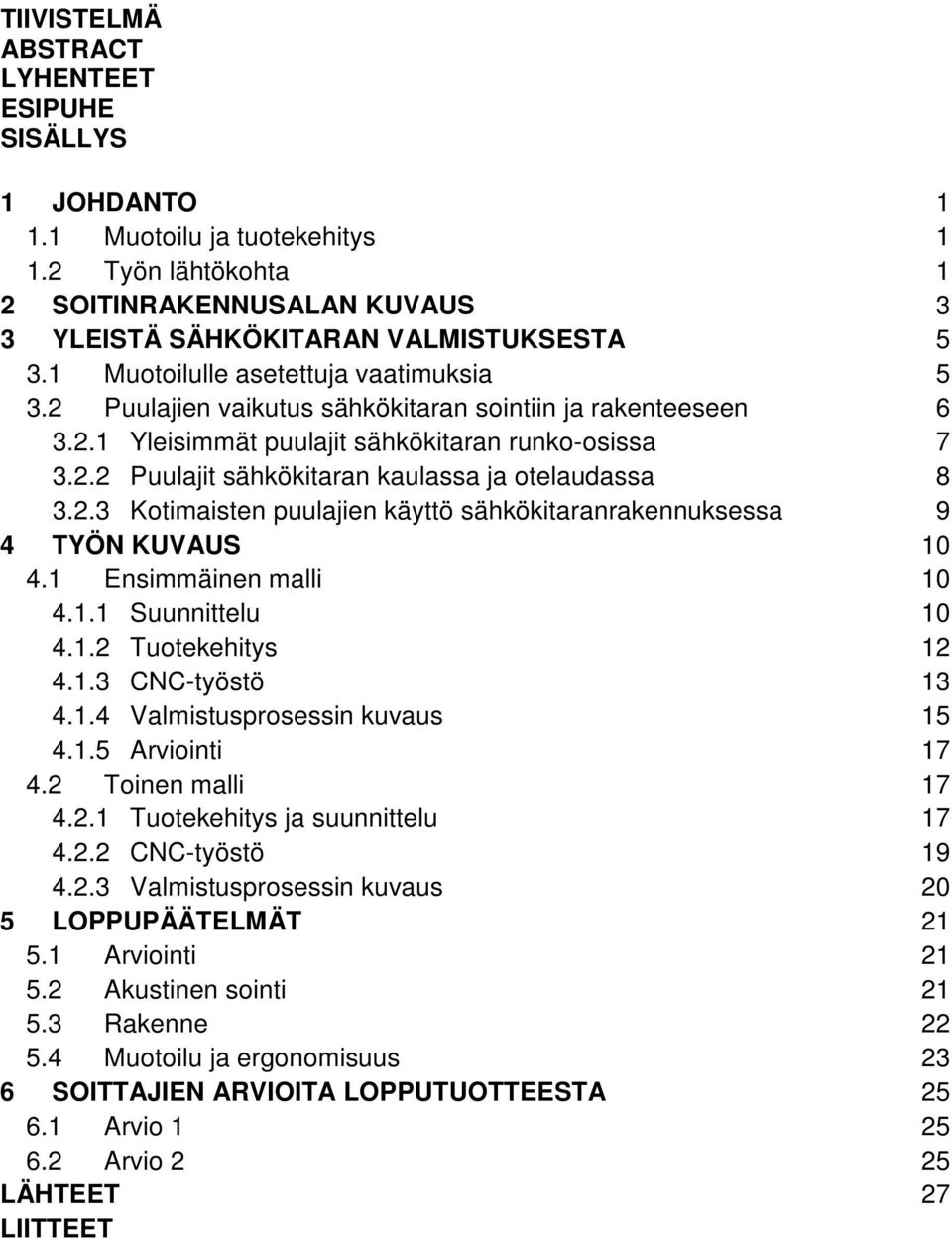 2.3 Kotimaisten puulajien käyttö sähkökitaranrakennuksessa 9 4 TYÖN KUVAUS 10 4.1 Ensimmäinen malli 10 4.1.1 Suunnittelu 10 4.1.2 Tuotekehitys 12 4.1.3 CNC-työstö 13 4.1.4 Valmistusprosessin kuvaus 15 4.