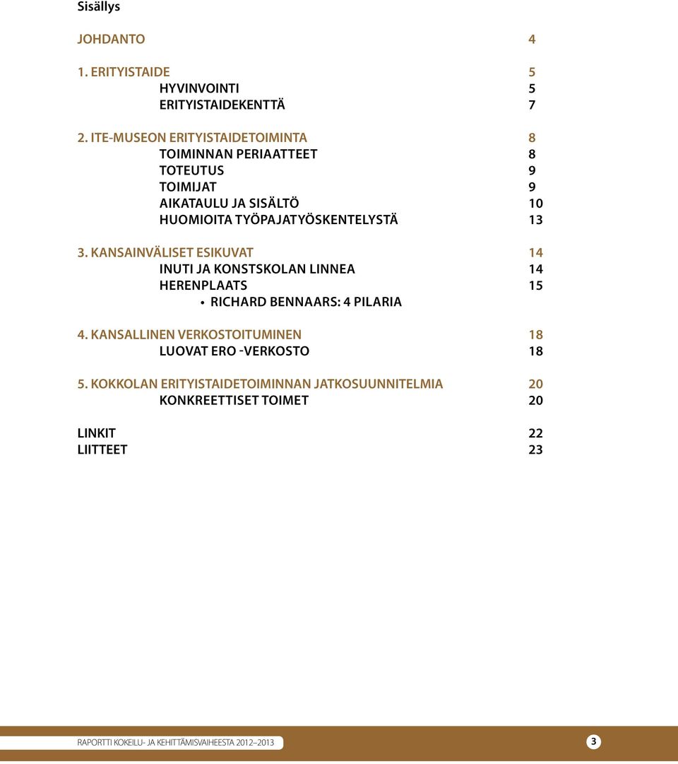 TYÖPAJATYÖSKENTELYSTÄ 13 3. KANSAINVÄLISET ESIKUVAT 14 INUTI JA KONSTSKOLAN LINNEA 14 HERENPLAATS 15 RICHARD BENNAARS: 4 PILARIA 4.