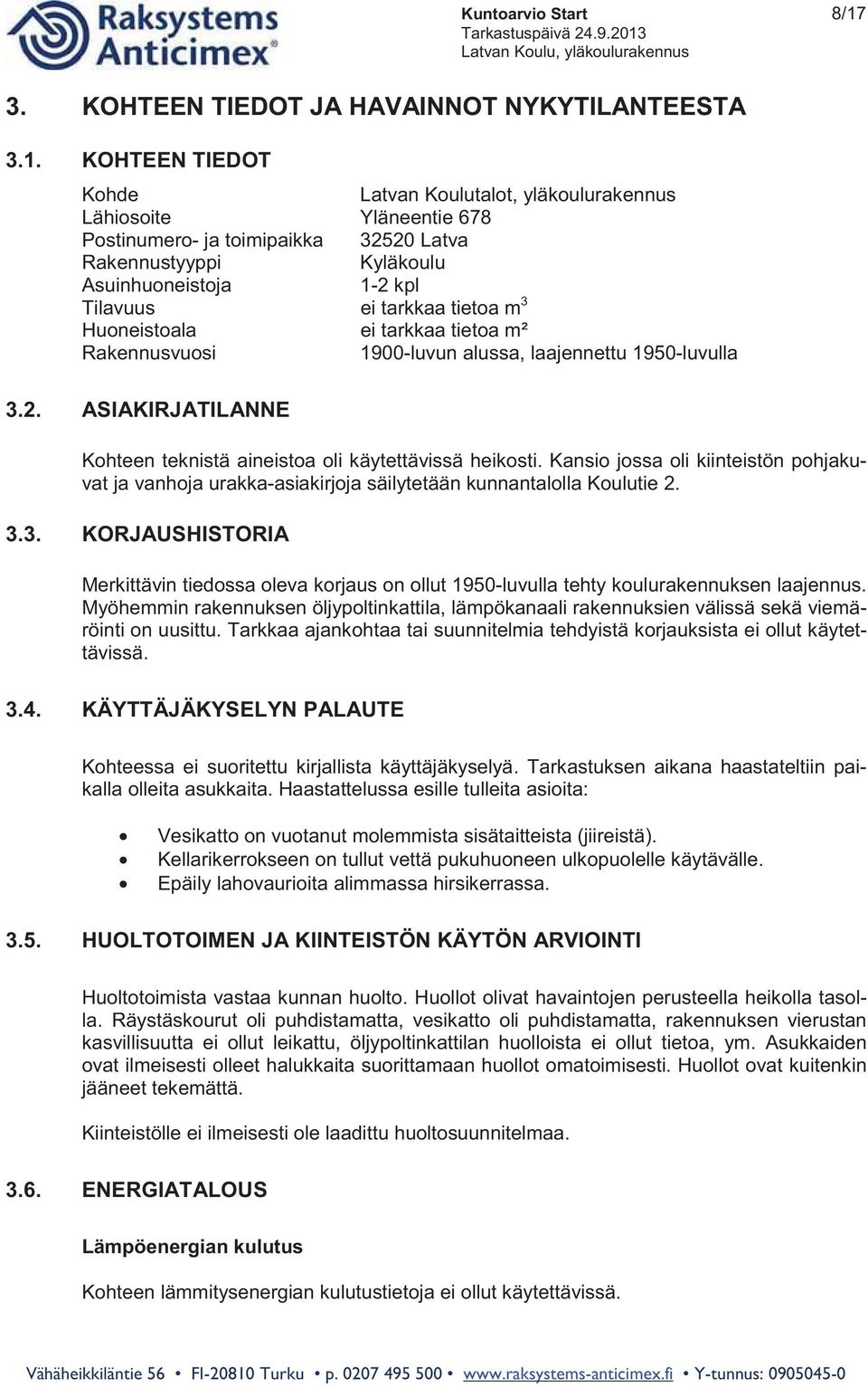 KOHTEEN TIEDOT Kohde Latvan Koulutalot, yläkoulurakennus Lähiosoite Yläneentie 678 Postinumero- ja toimipaikka 32520 Latva Rakennustyyppi Kyläkoulu Asuinhuoneistoja 1-2 kpl Tilavuus ei tarkkaa tietoa