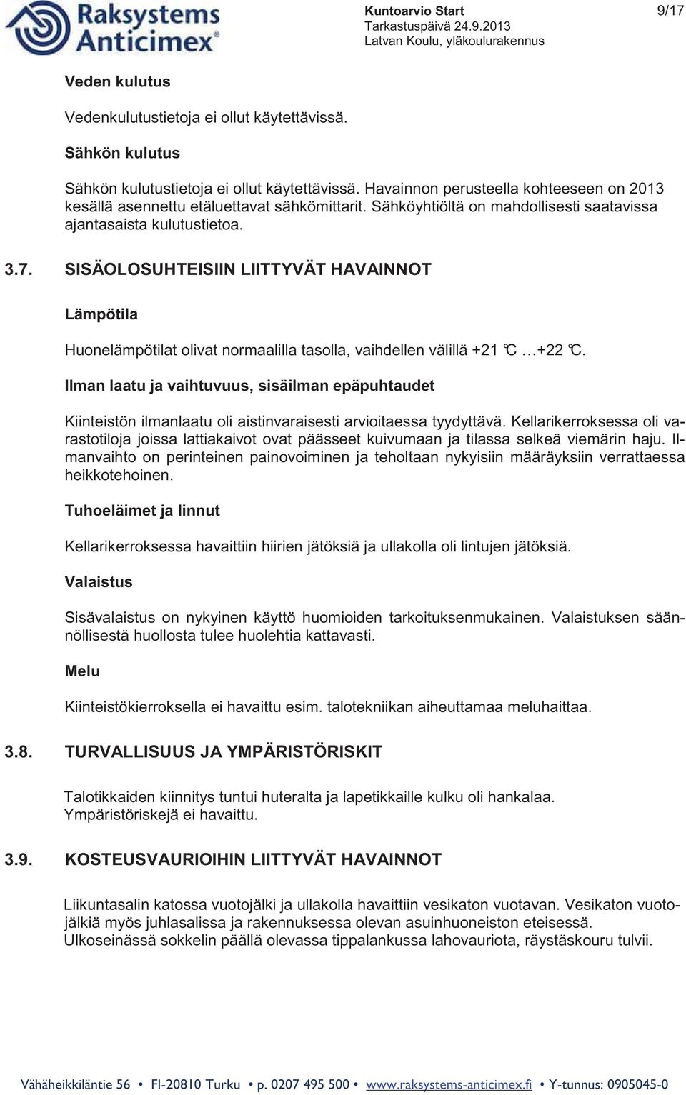 SISÄOLOSUHTEISIIN LIITTYVÄT HAVAINNOT Lämpötila Huonelämpötilat olivat normaalilla tasolla, vaihdellen välillä +21 C +22 C.