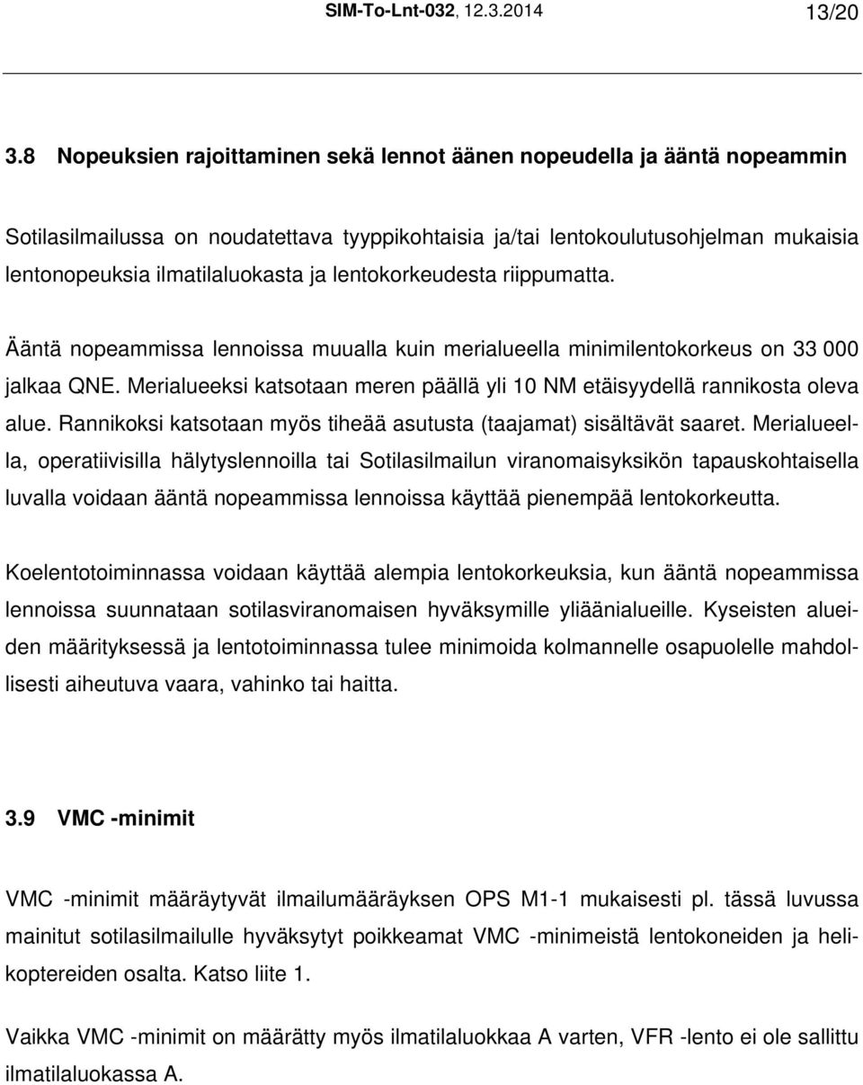 lentokorkeudesta riippumatta. Ääntä nopeammissa lennoissa muualla kuin merialueella minimilentokorkeus on 33 000 jalkaa QNE.