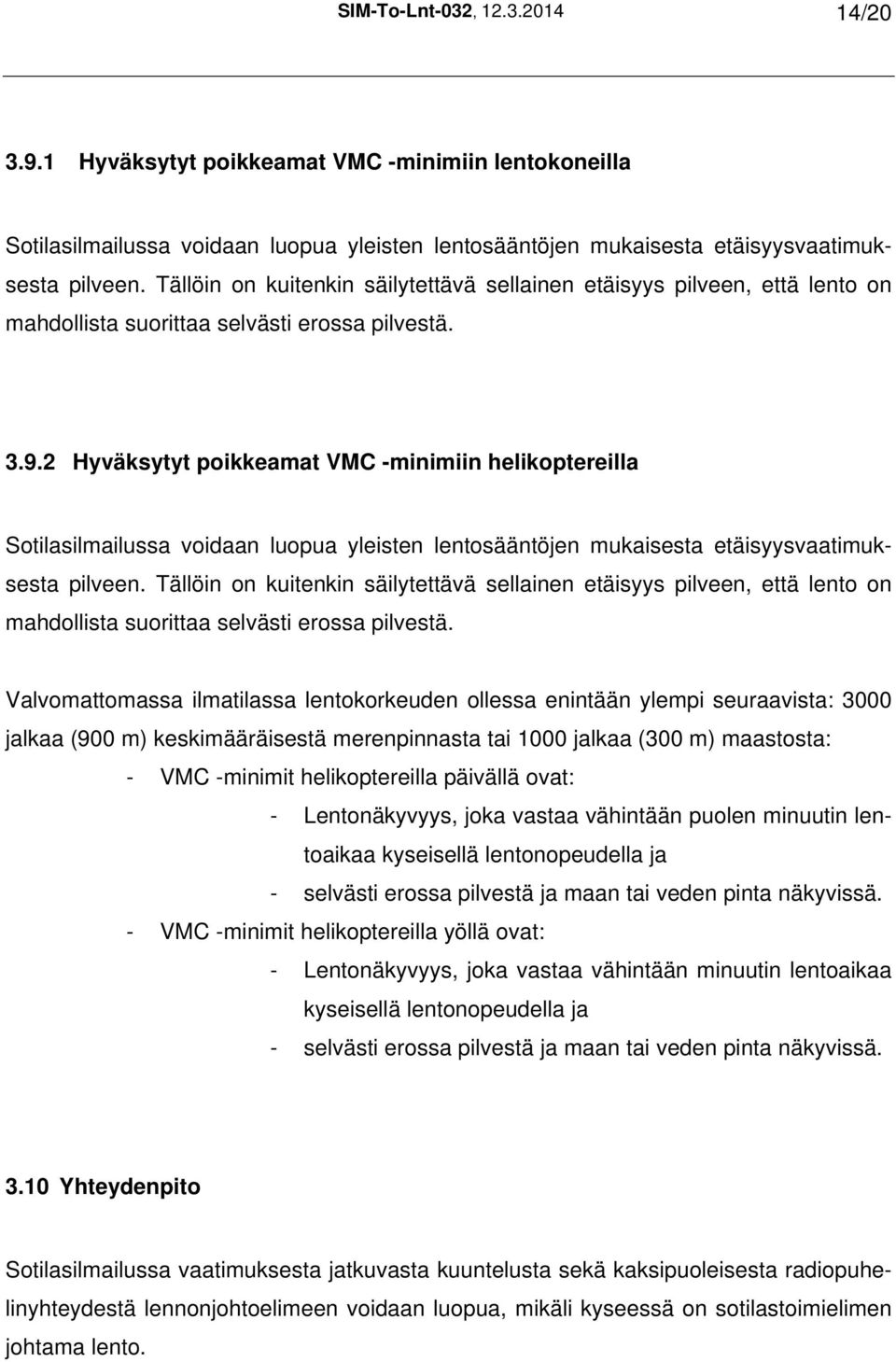 2 Hyväksytyt poikkeamat VMC -minimiin helikoptereilla Sotilasilmailussa voidaan luopua yleisten lentosääntöjen mukaisesta etäisyysvaatimuksesta pilveen.