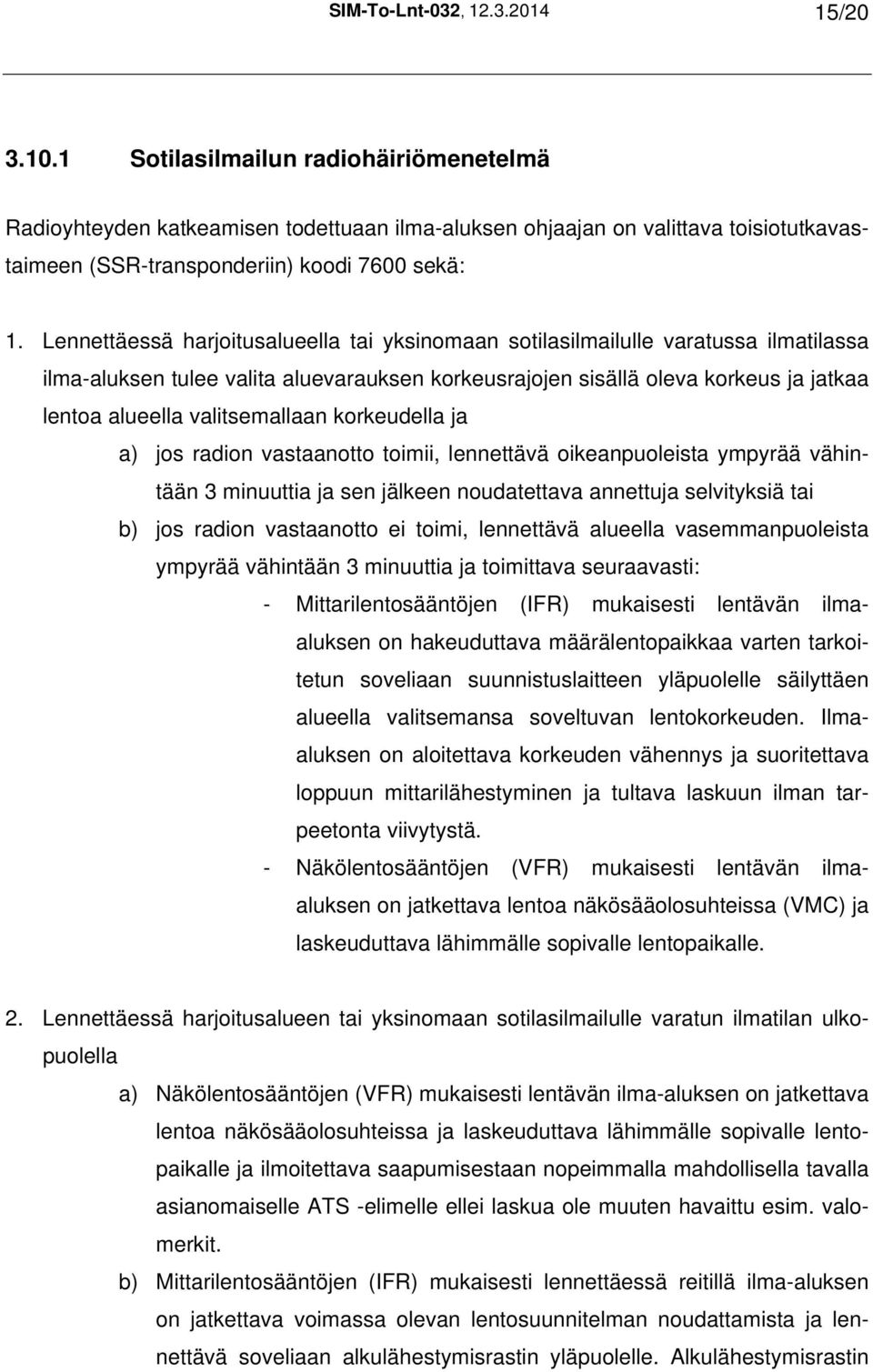 Lennettäessä harjoitusalueella tai yksinomaan sotilasilmailulle varatussa ilmatilassa ilma-aluksen tulee valita aluevarauksen korkeusrajojen sisällä oleva korkeus ja jatkaa lentoa alueella