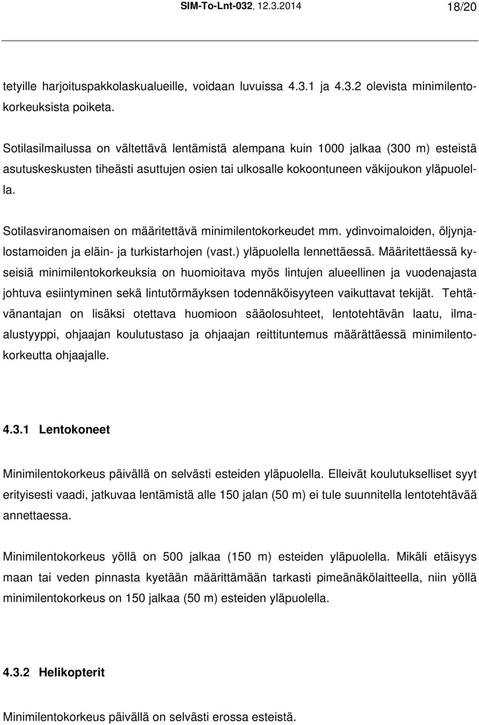 Sotilasviranomaisen on määritettävä minimilentokorkeudet mm. ydinvoimaloiden, öljynjalostamoiden ja eläin- ja turkistarhojen (vast.) yläpuolella lennettäessä.