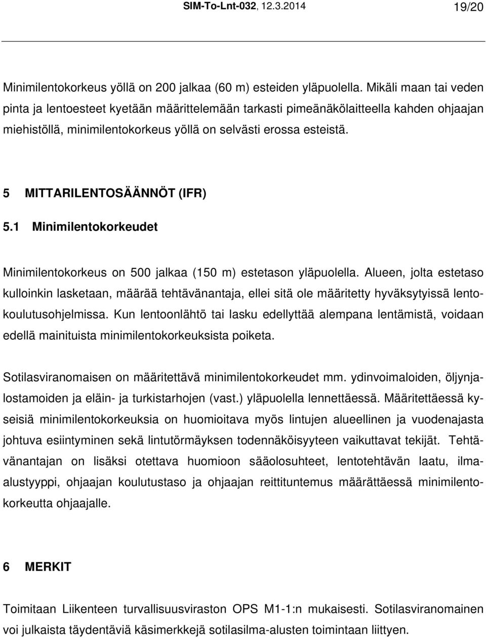 5 MITTARILENTOSÄÄNNÖT (IFR) 5.1 Minimilentokorkeudet Minimilentokorkeus on 500 jalkaa (150 m) estetason yläpuolella.