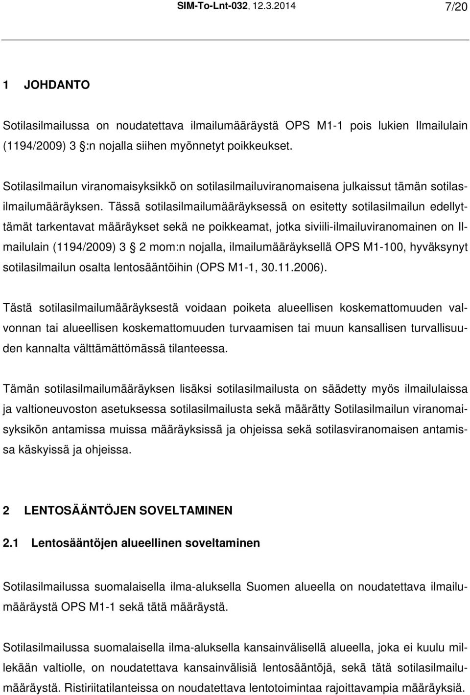 Tässä sotilasilmailumääräyksessä on esitetty sotilasilmailun edellyttämät tarkentavat määräykset sekä ne poikkeamat, jotka siviili-ilmailuviranomainen on Ilmailulain (1194/2009) 3 2 mom:n nojalla,