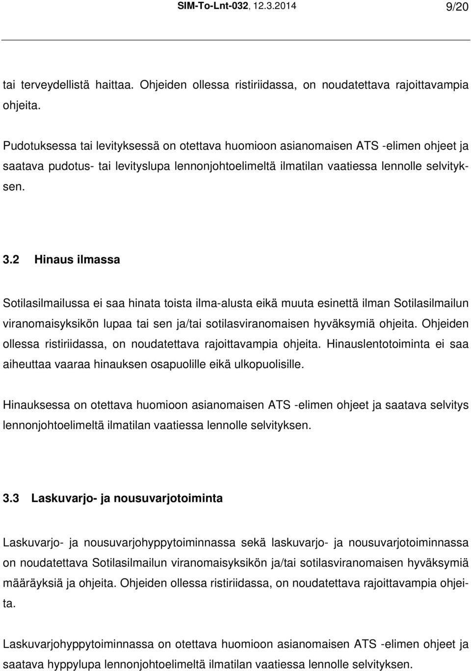 2 Hinaus ilmassa Sotilasilmailussa ei saa hinata toista ilma-alusta eikä muuta esinettä ilman Sotilasilmailun viranomaisyksikön lupaa tai sen ja/tai sotilasviranomaisen hyväksymiä ohjeita.