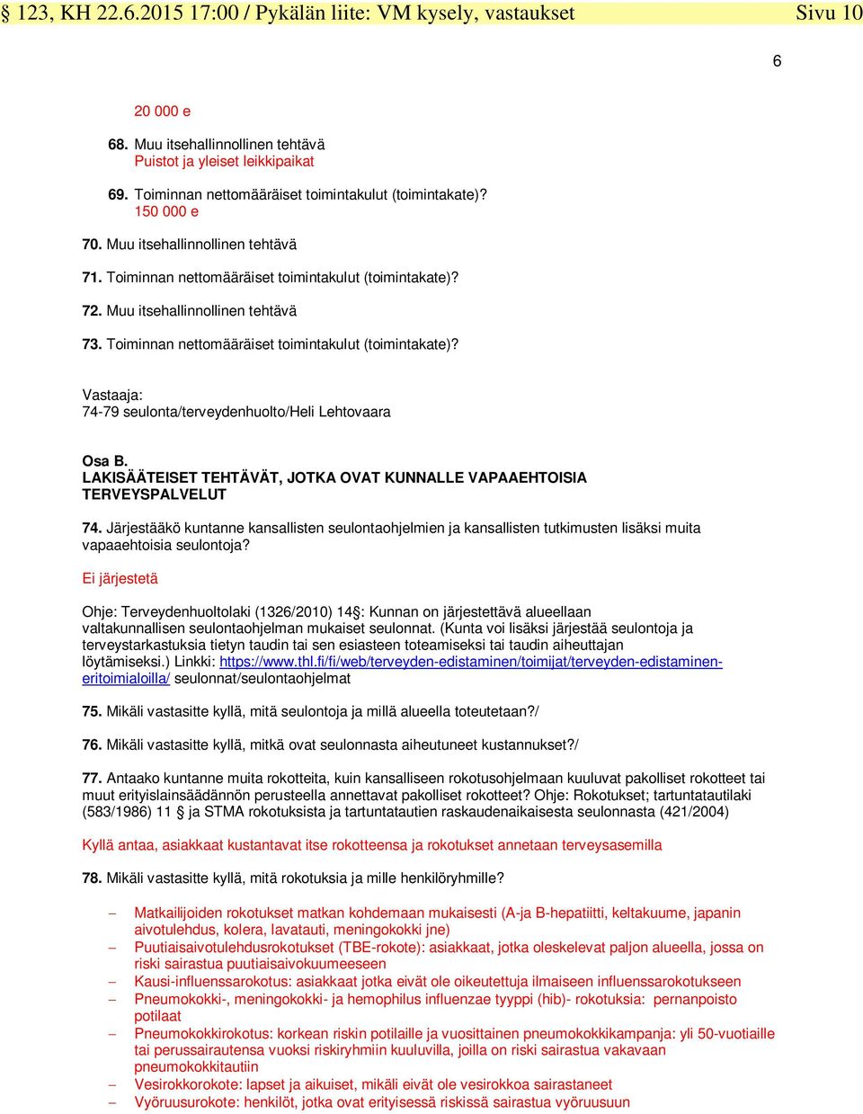 Toiminnan nettomääräiset toimintakulut (toimintakate)? Vastaaja: 74-79 seulonta/terveydenhuolto/heli Lehtovaara Osa B. LAKISÄÄTEISET TEHTÄVÄT, JOTKA OVAT KUNNALLE VAPAAEHTOISIA TERVEYSPALVELUT 74.