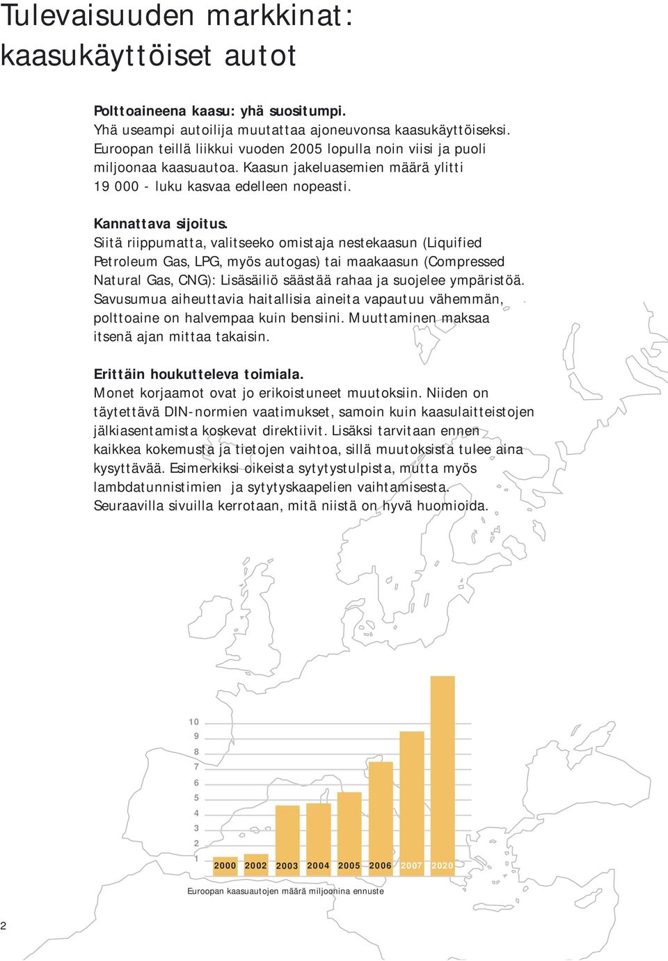 Siitä riippumatta, valitseeko omistaja nestekaasun (Liquified Petroleum Gas, LPG, myös autogas) tai maakaasun (Compressed Natural Gas, CNG): Lisäsäiliö säästää rahaa ja suojelee ympäristöä.