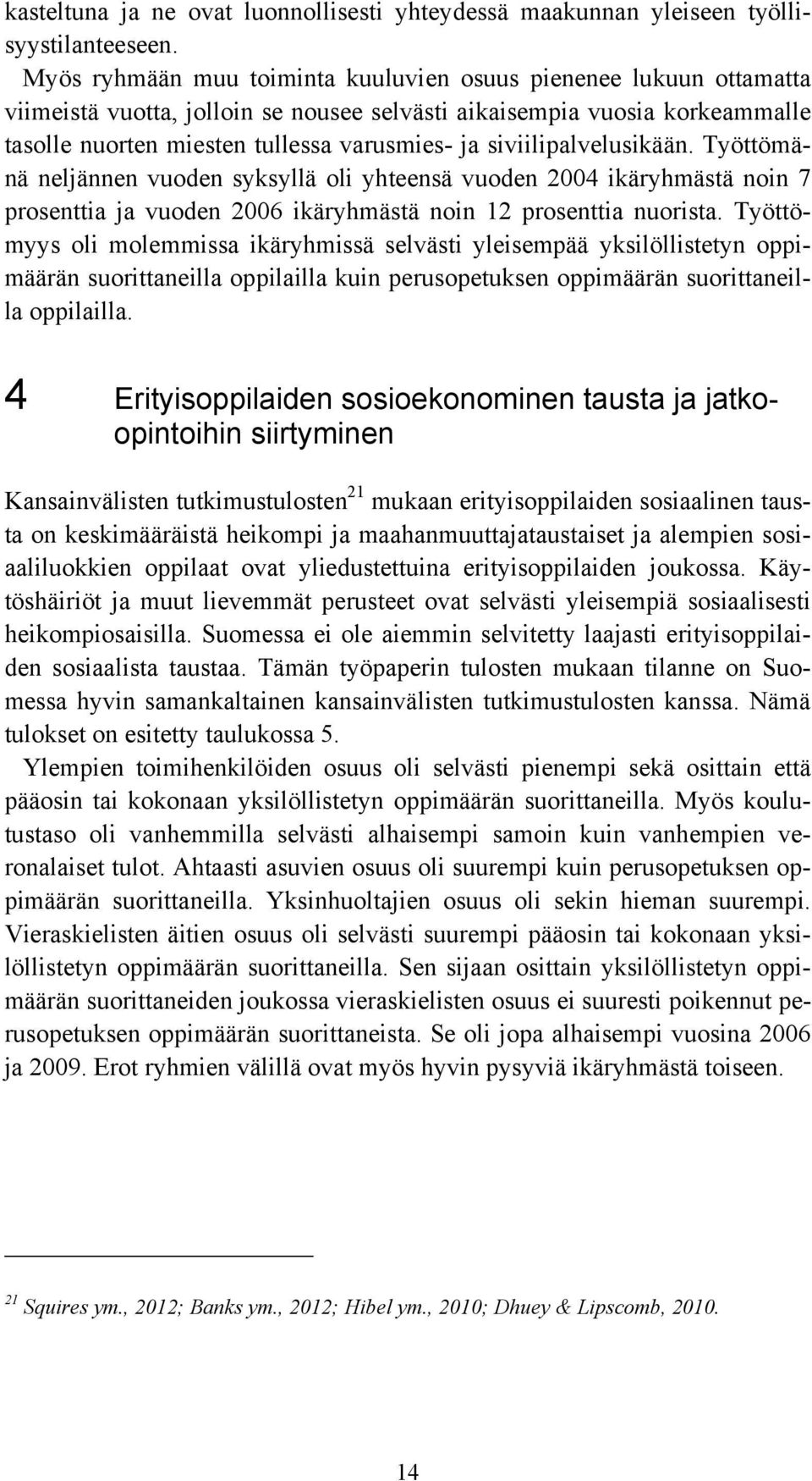 siviilipalvelusikään. Työttömänä neljännen vuoden syksyllä oli yhteensä vuoden 2004 ikäryhmästä noin 7 prosenttia ja vuoden 2006 ikäryhmästä noin 12 prosenttia nuorista.