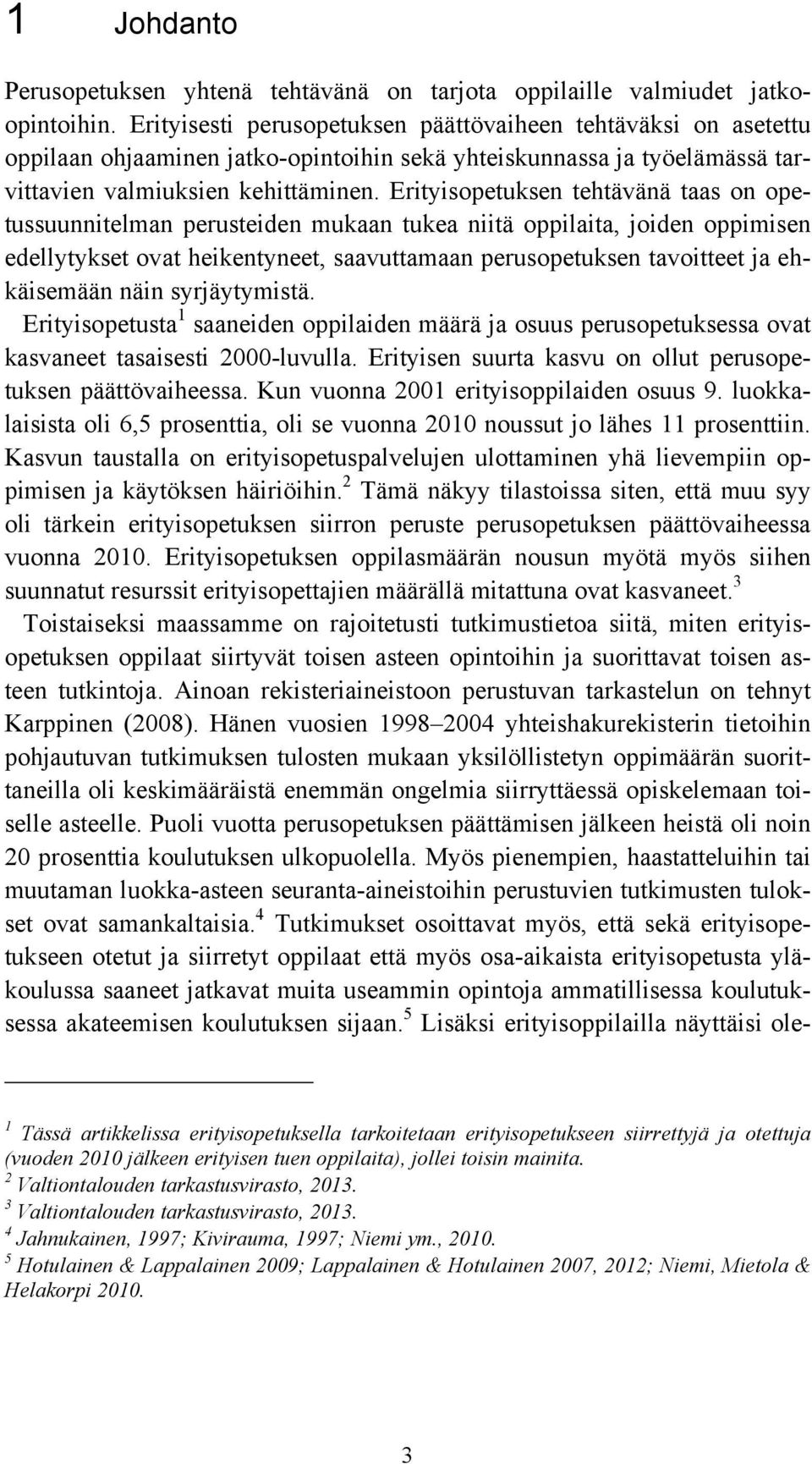 Erityisopetuksen tehtävänä taas on opetussuunnitelman perusteiden mukaan tukea niitä oppilaita, joiden oppimisen edellytykset ovat heikentyneet, saavuttamaan perusopetuksen tavoitteet ja ehkäisemään