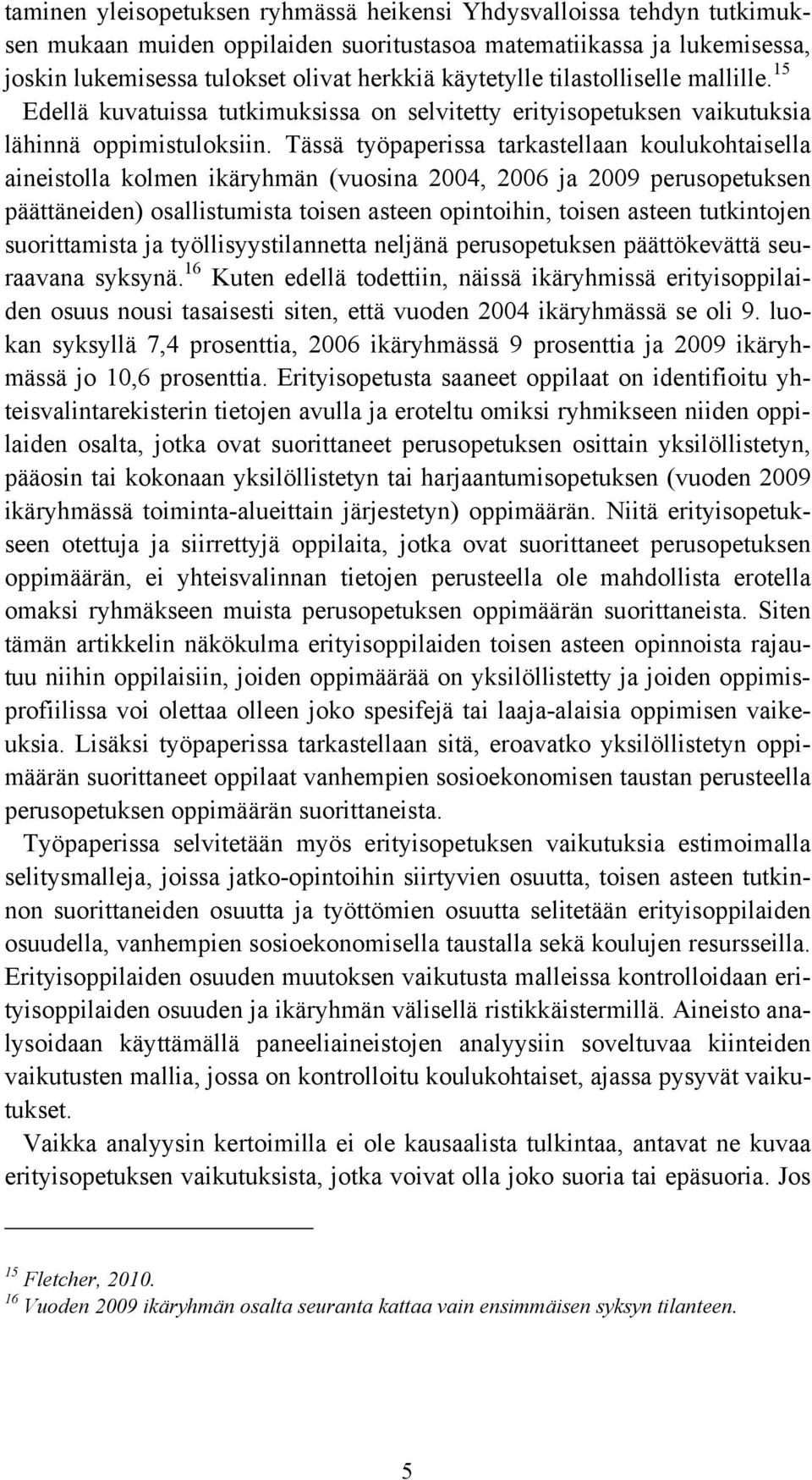 Tässä työpaperissa tarkastellaan koulukohtaisella aineistolla kolmen ikäryhmän (vuosina 2004, 2006 ja 2009 perusopetuksen päättäneiden) osallistumista toisen asteen opintoihin, toisen asteen