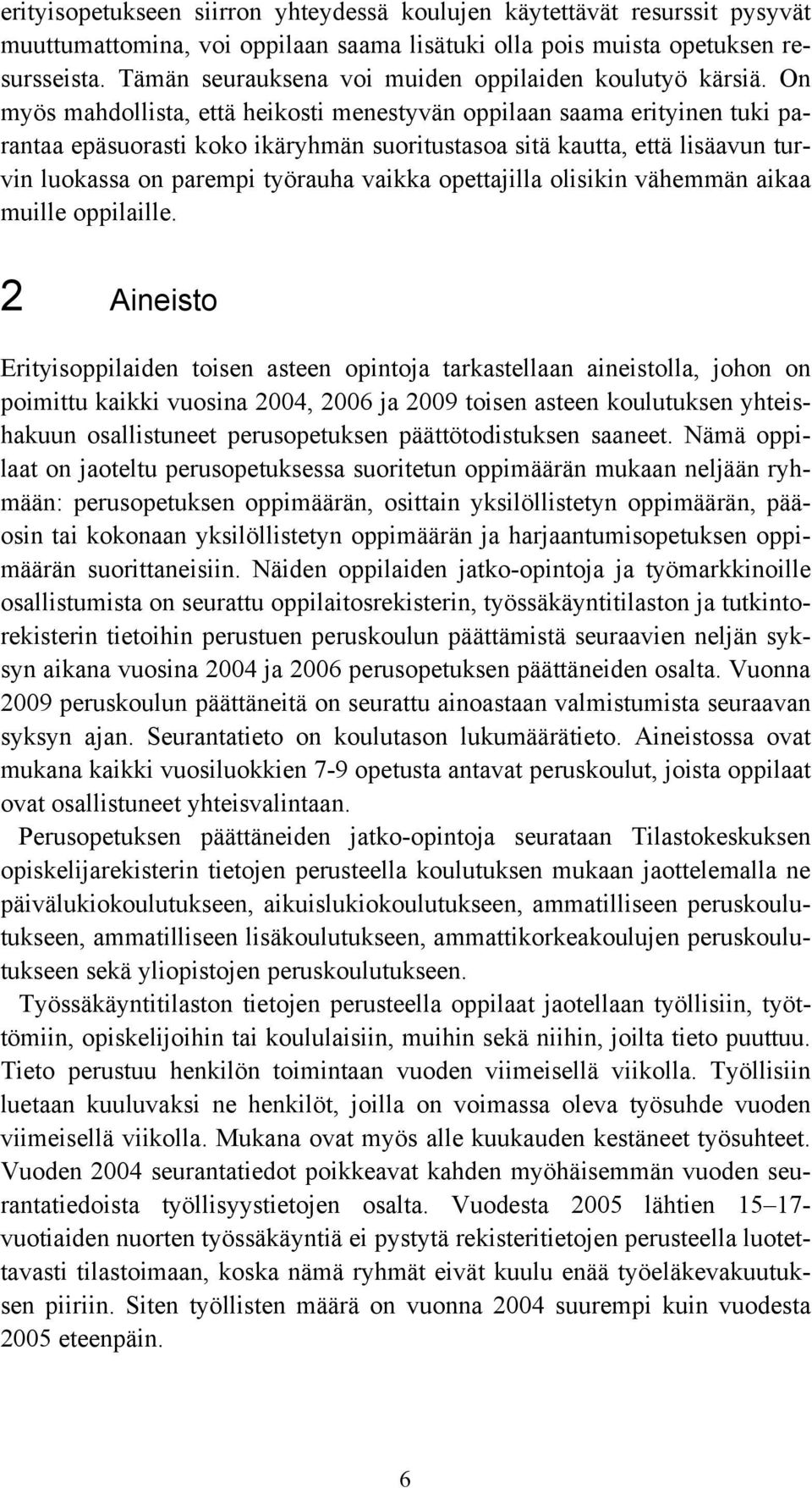 On myös mahdollista, että heikosti menestyvän oppilaan saama erityinen tuki parantaa epäsuorasti koko ikäryhmän suoritustasoa sitä kautta, että lisäavun turvin luokassa on parempi työrauha vaikka