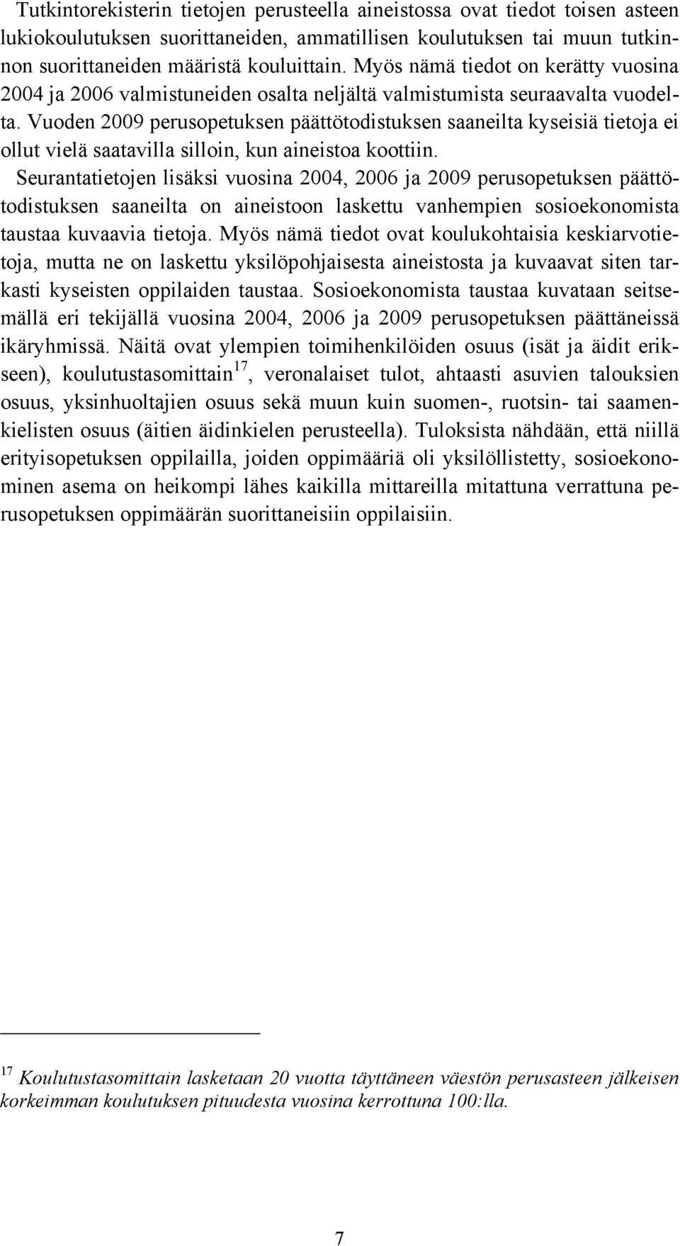 Vuoden 2009 perusopetuksen päättötodistuksen saaneilta kyseisiä tietoja ei ollut vielä saatavilla silloin, kun aineistoa koottiin.